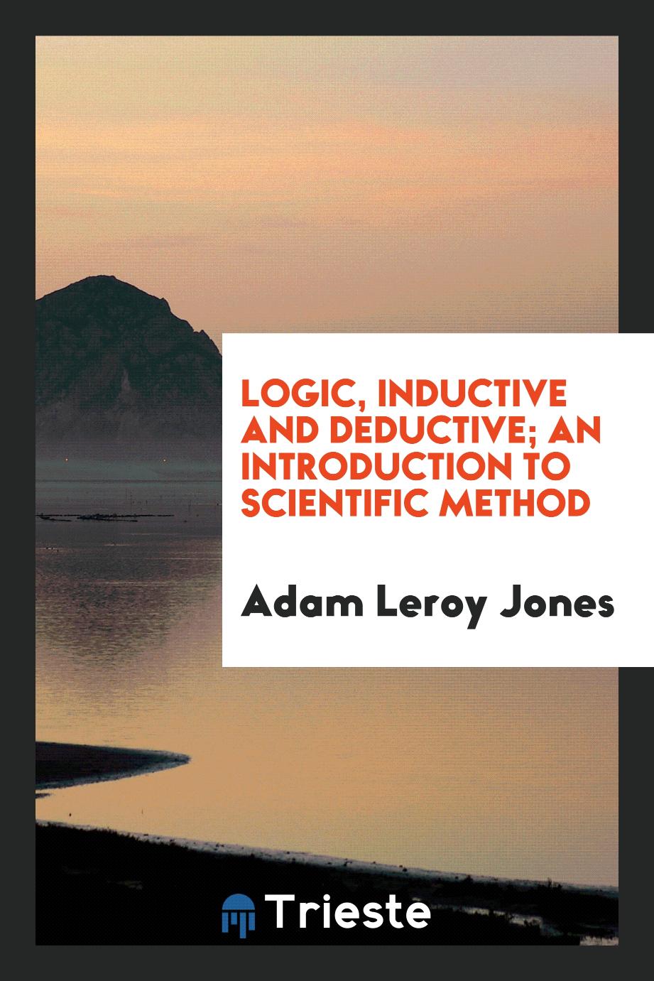 Logic, Inductive and Deductive; An Introduction to Scientific Method