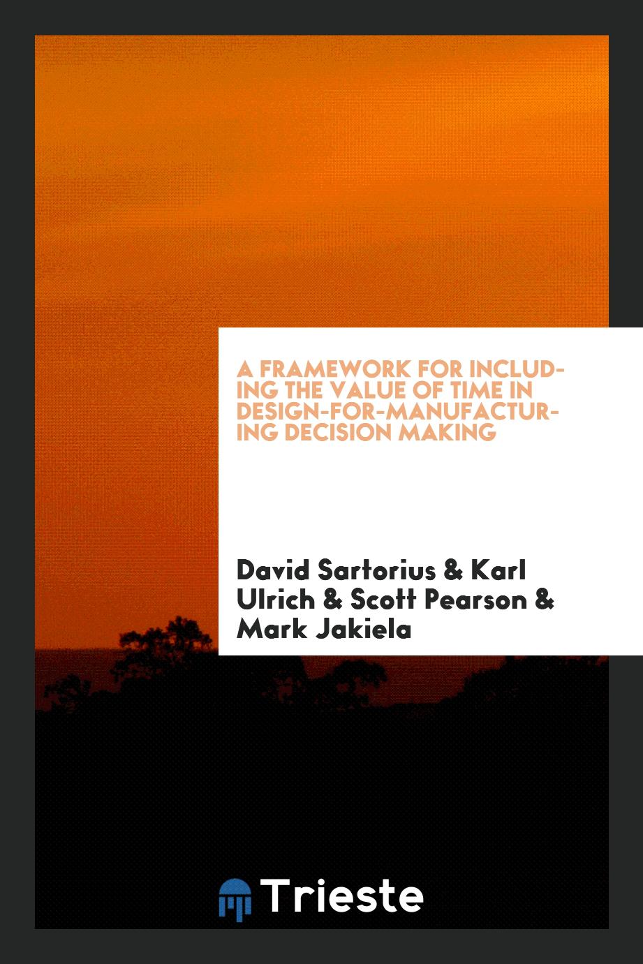 David Sartorius, Karl Ulrich, Scott Pearson, Mark Jakiela - A framework for including the value of time in design-for-manufacturing decision making