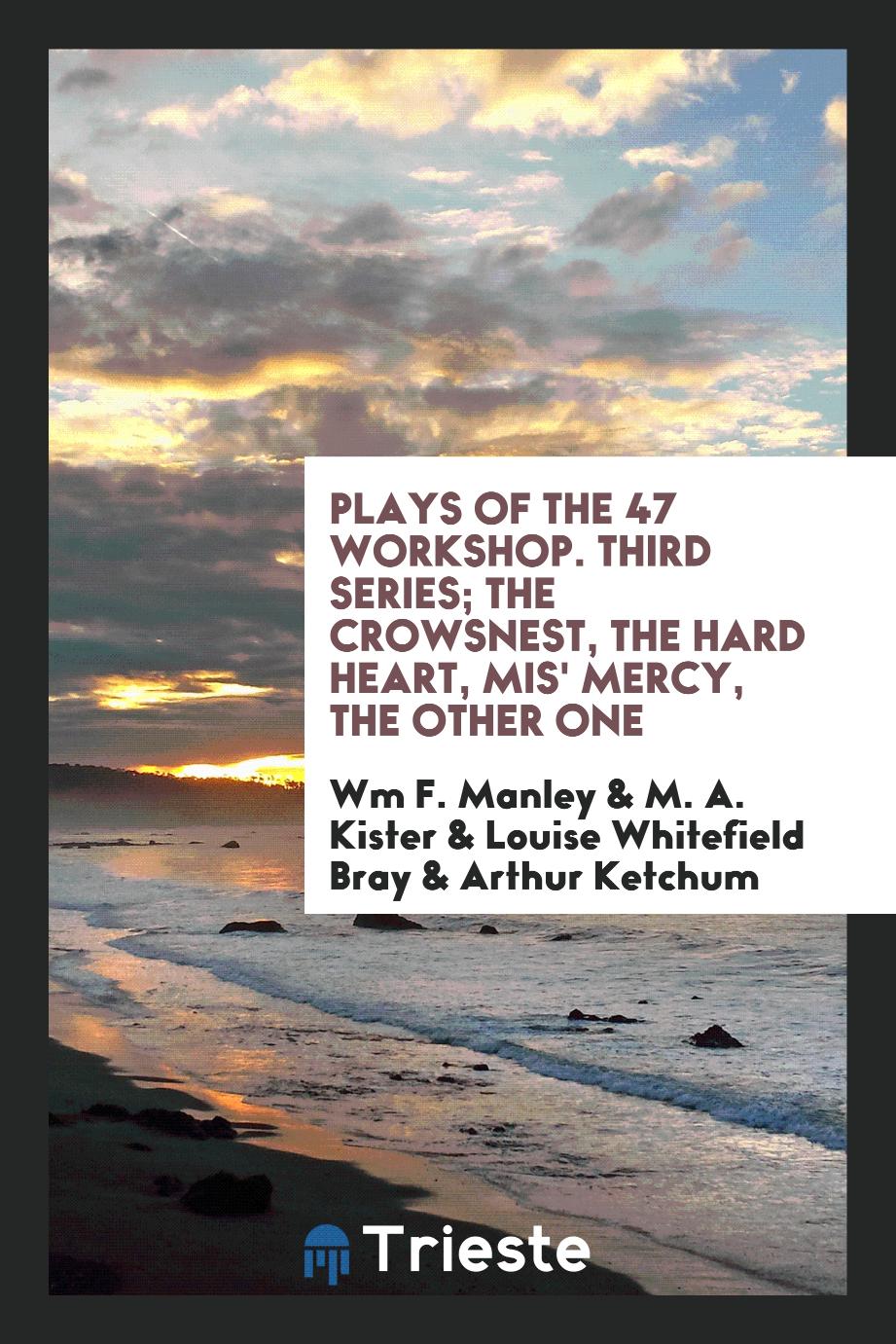 Plays of the 47 Workshop. Third Series; The Crowsnest, the Hard Heart, Mis' Mercy, the Other One