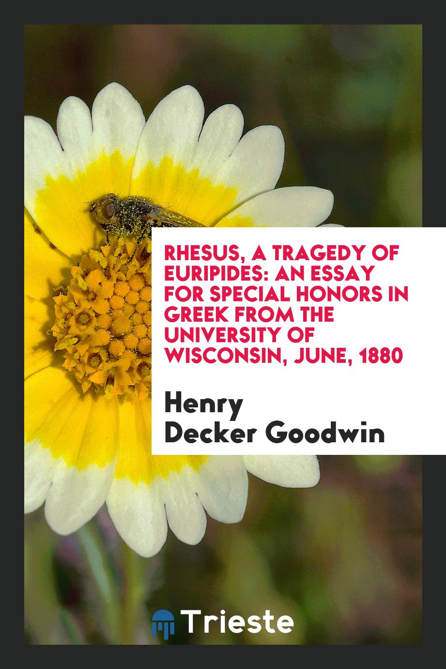 Rhesus, a Tragedy of Euripides: An Essay for Special Honors in Greek from the University of Wisconsin, June, 1880