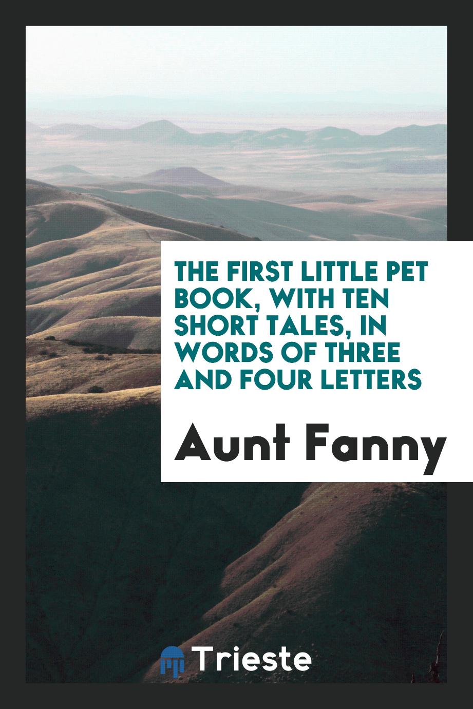 The first little pet book, with ten short tales, in words of three and four letters