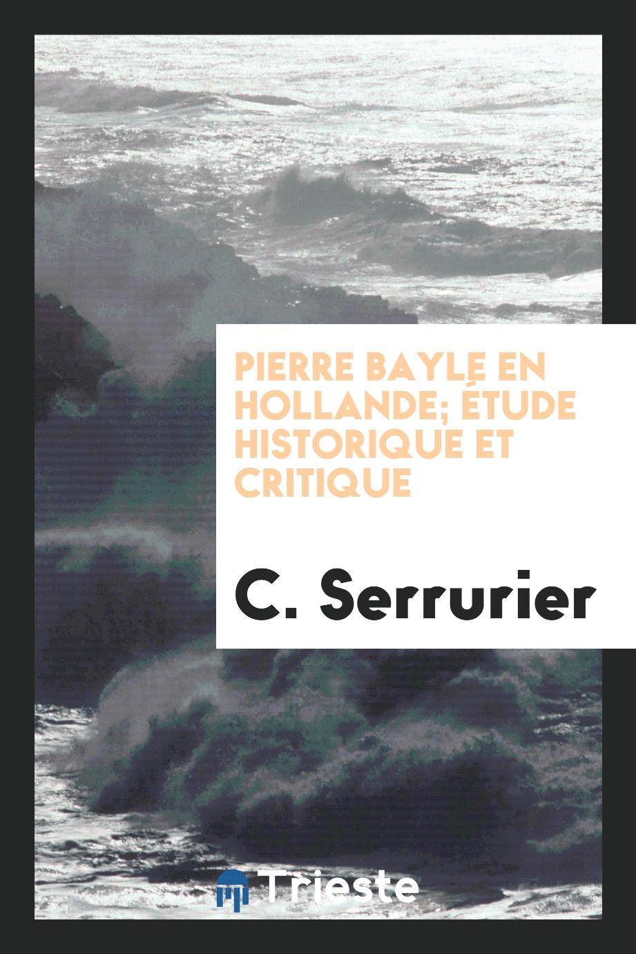 Pierre Bayle en Hollande; étude historique et critique