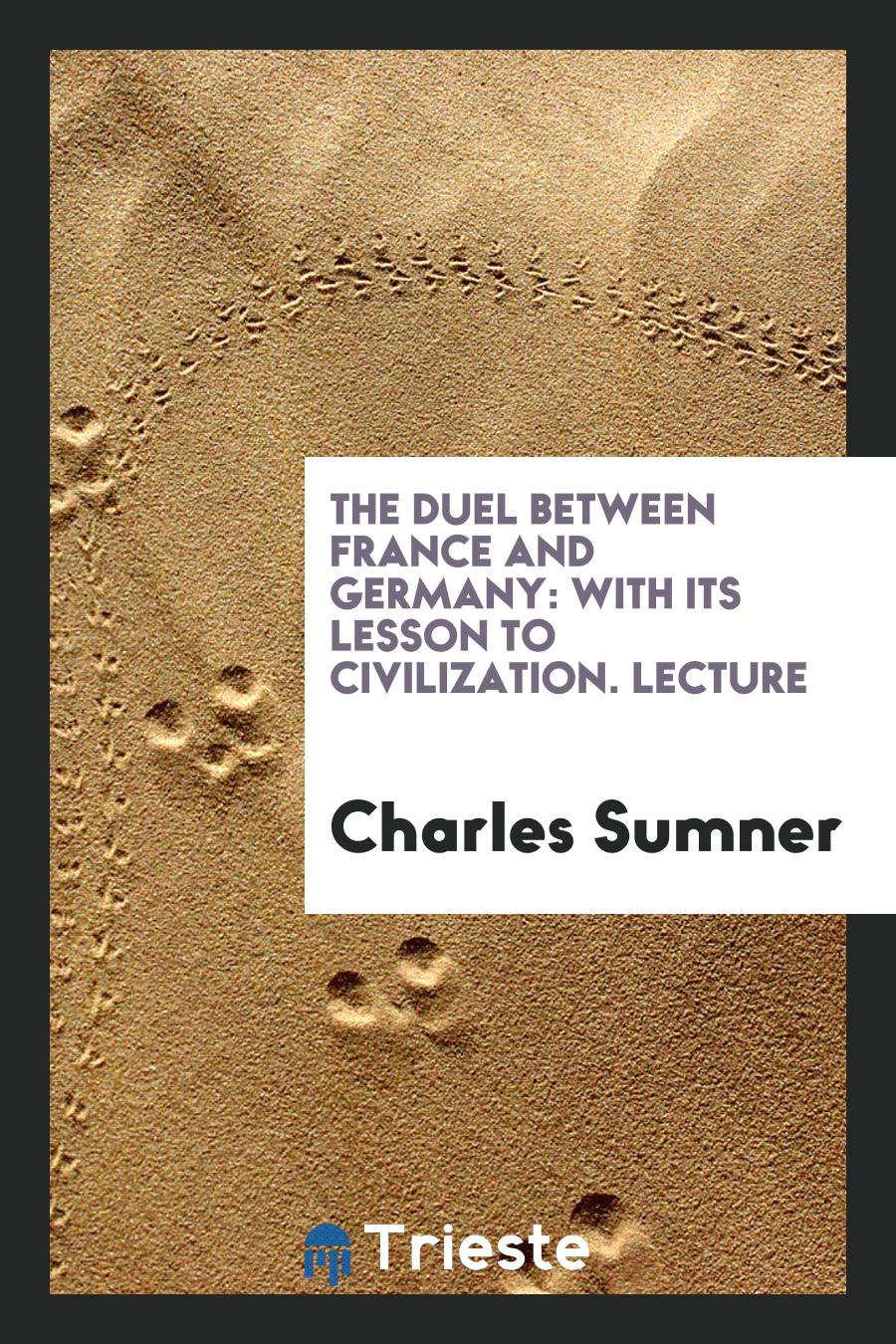 The Duel Between France and Germany: With Its Lesson to Civilization. Lecture