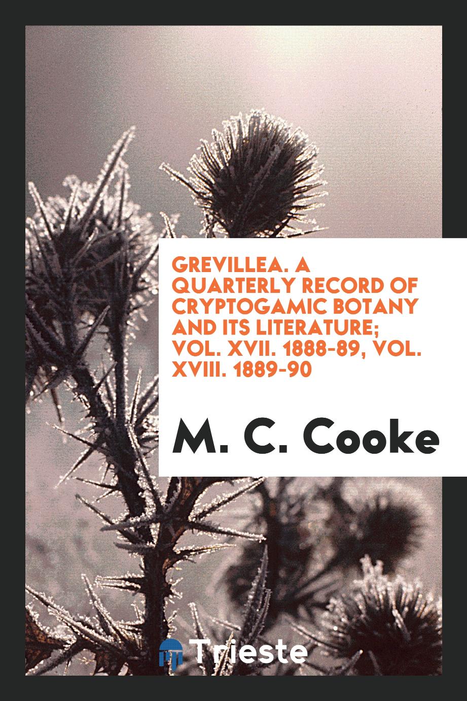Grevillea. A Quarterly Record of Cryptogamic Botany and Its Literature; Vol. XVII. 1888-89, Vol. XVIII. 1889-90
