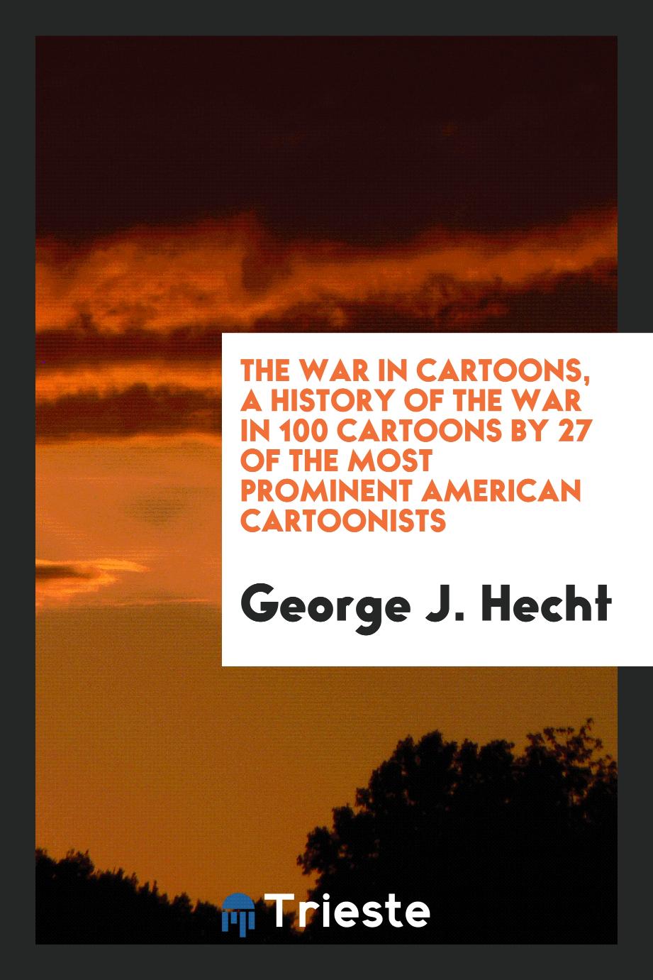 The War in Cartoons, a History of the War in 100 Cartoons by 27 of the Most Prominent American Cartoonists