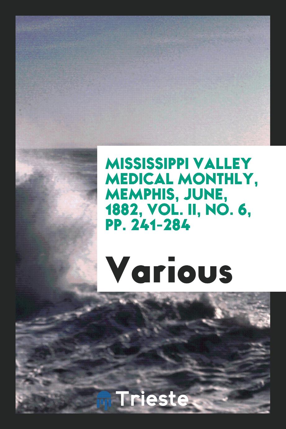 Mississippi valley Medical Monthly, Memphis, June, 1882, Vol. II, No. 6, pp. 241-284