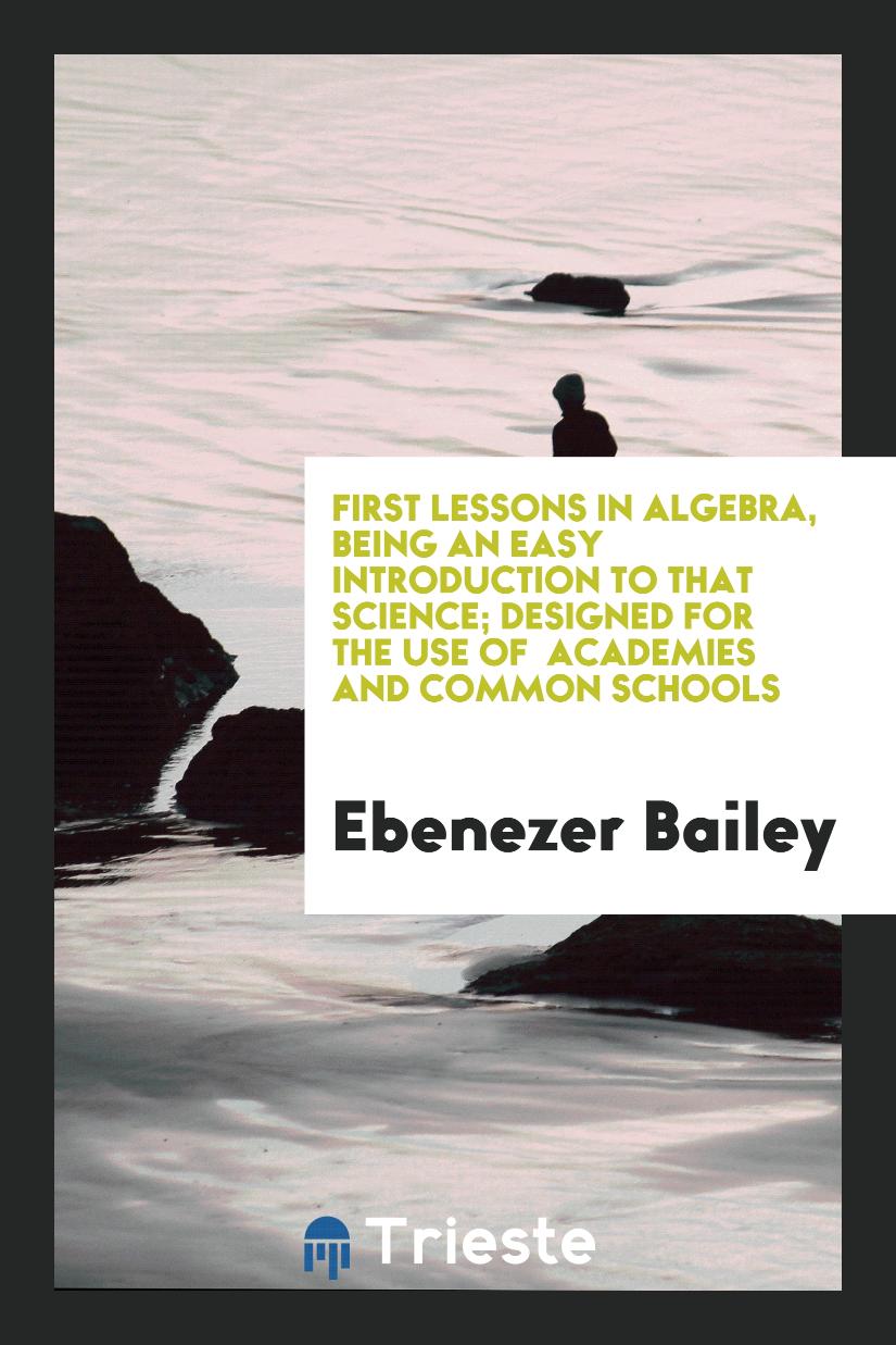 First Lessons in Algebra, Being an Easy Introduction to that Science; Designed for the Use of Academies and Common Schools
