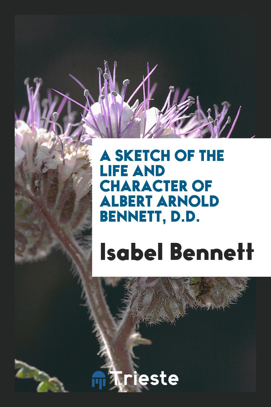 A Sketch of the Life and Character of Albert Arnold Bennett, D.D.