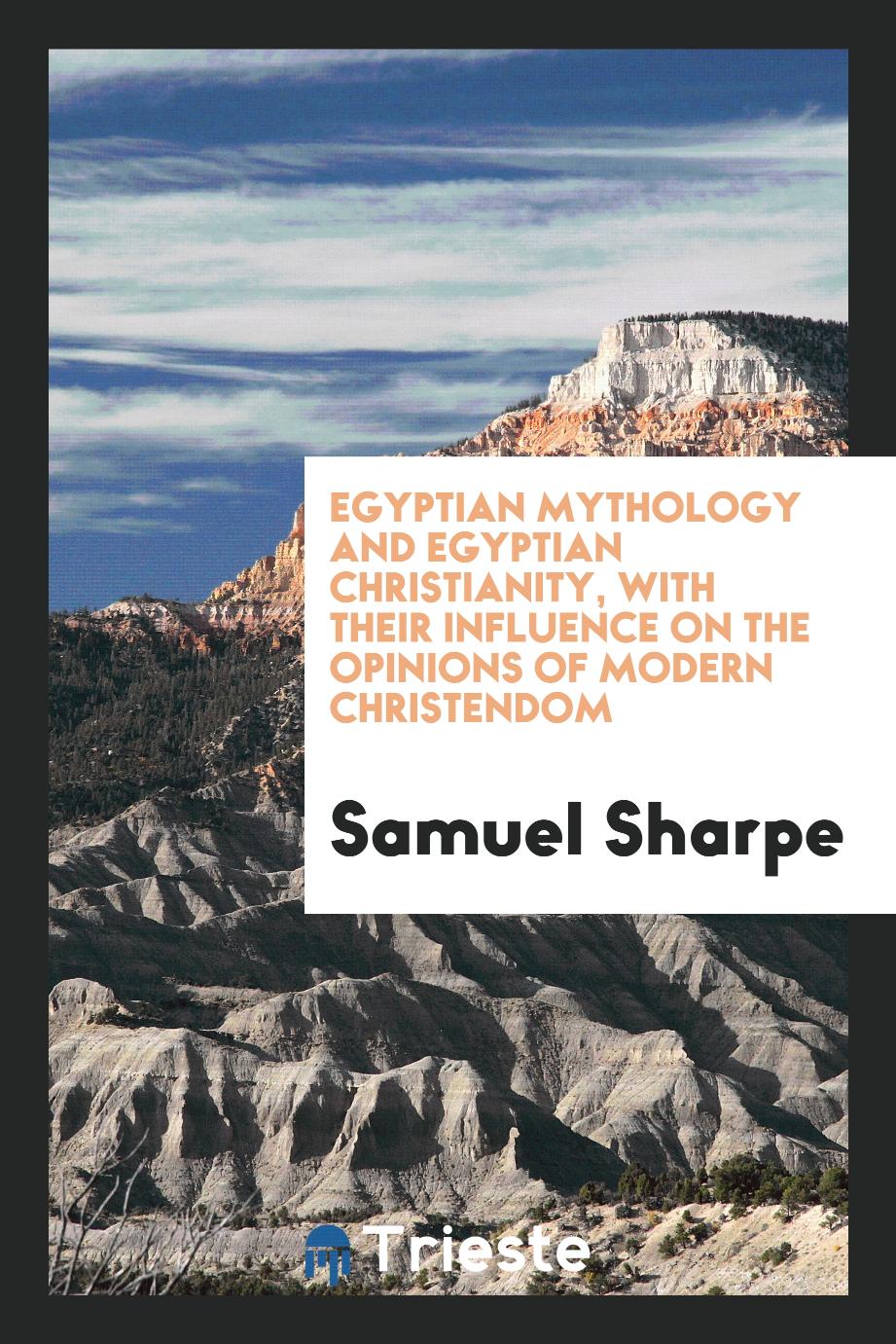 Egyptian mythology and Egyptian Christianity, with their influence on the opinions of modern Christendom