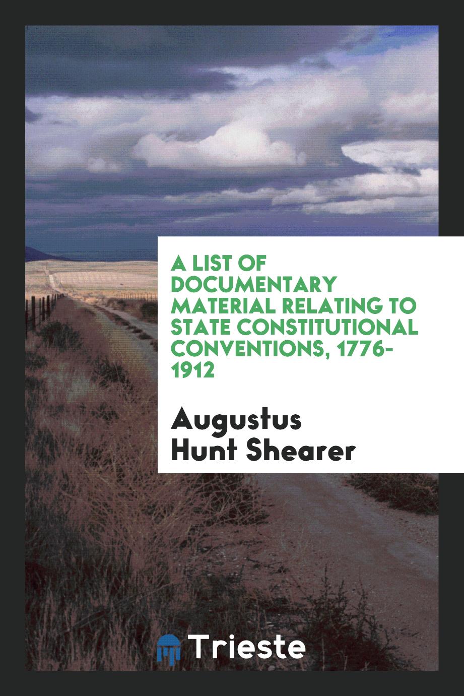 A List of Documentary Material Relating to State Constitutional Conventions, 1776-1912
