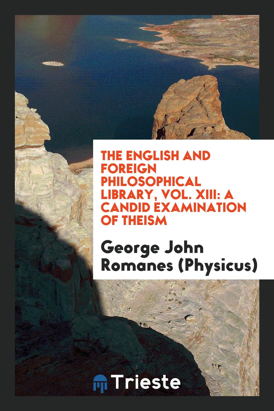 The English and Foreign Philosophical Library, Vol. XIII: A Candid Examination of Theism