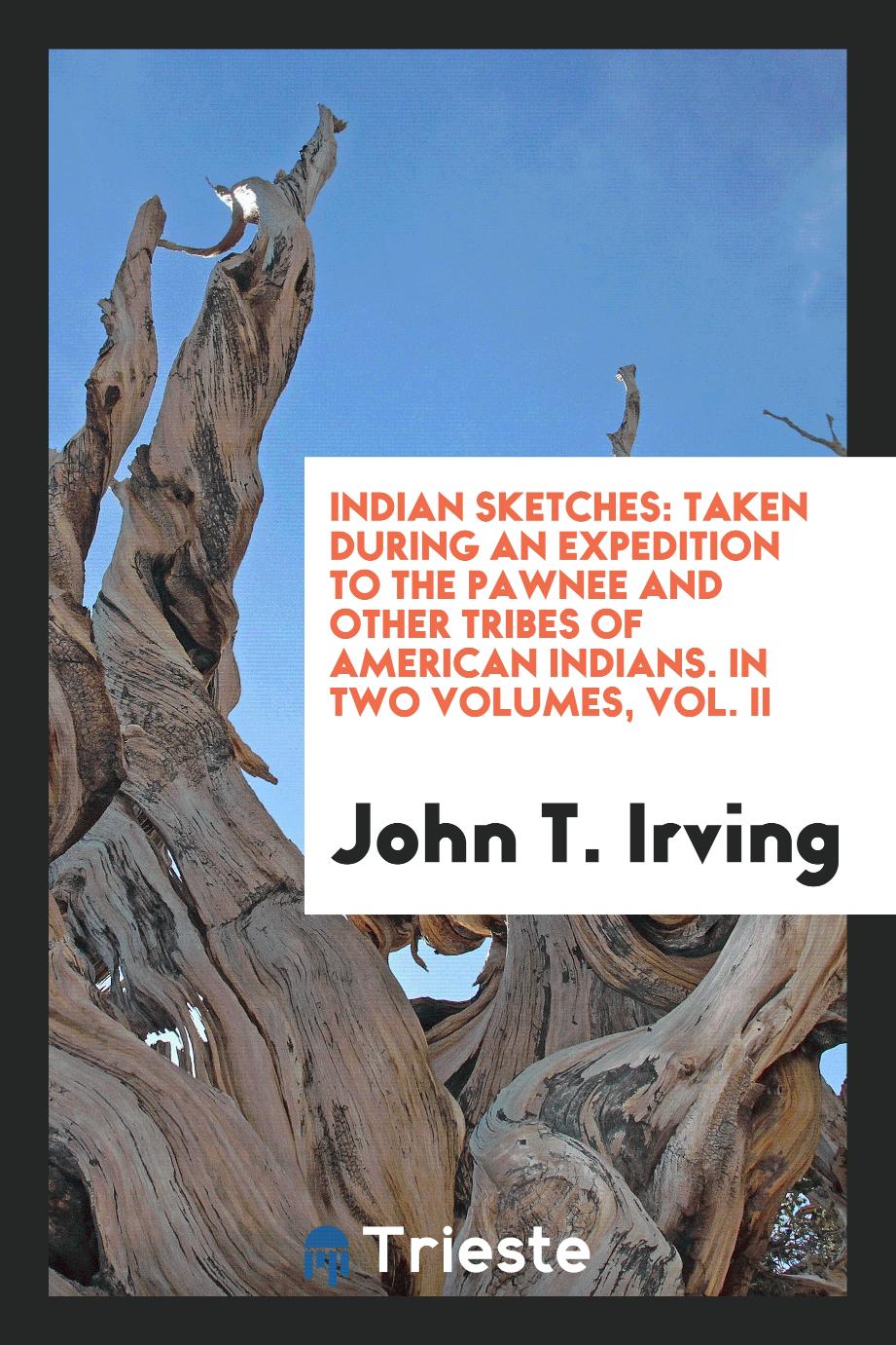 Indian Sketches: Taken During an Expedition to the Pawnee and Other Tribes of American Indians. In Two Volumes, Vol. II