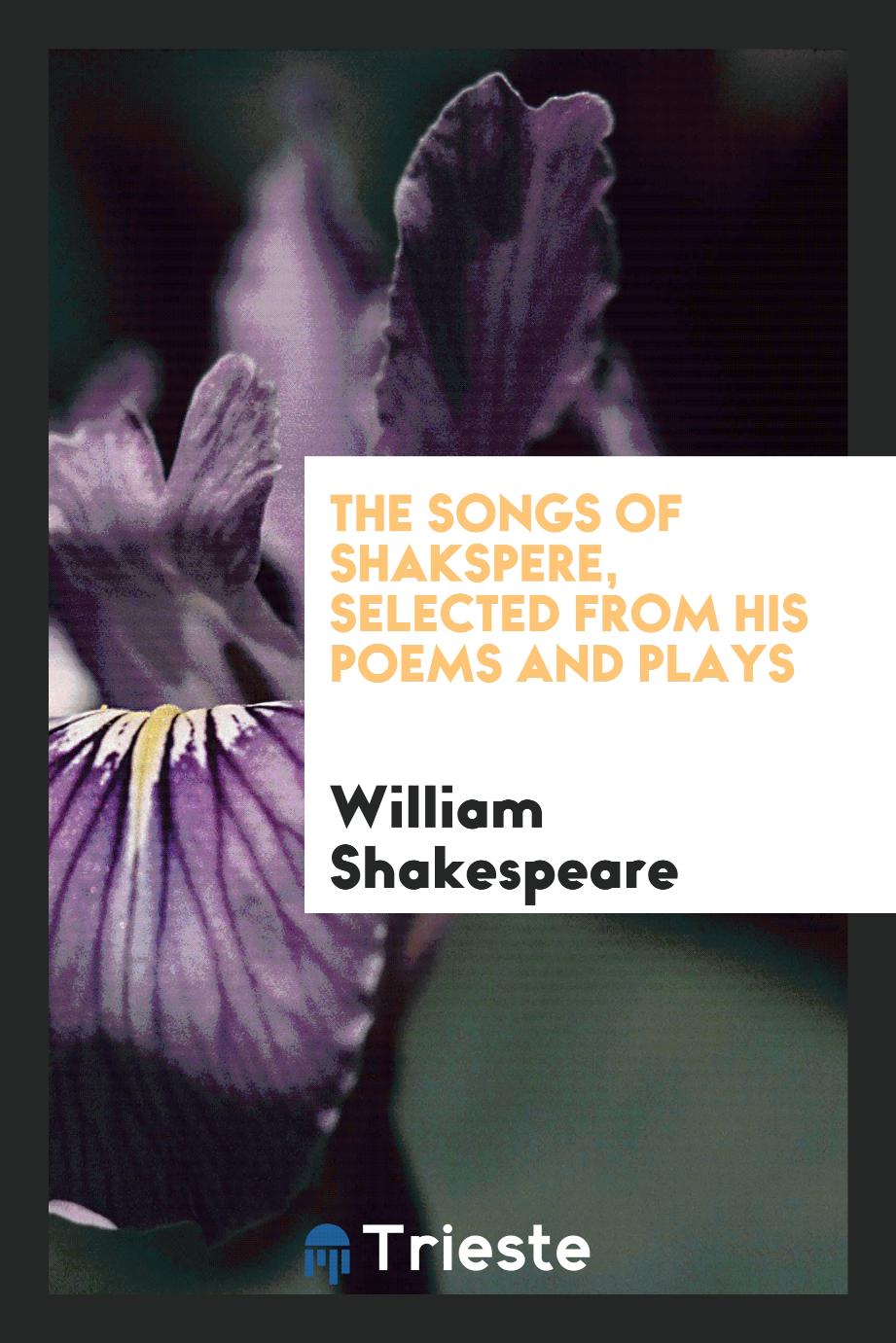 The Songs of Shakspere, Selected from His Poems and Plays