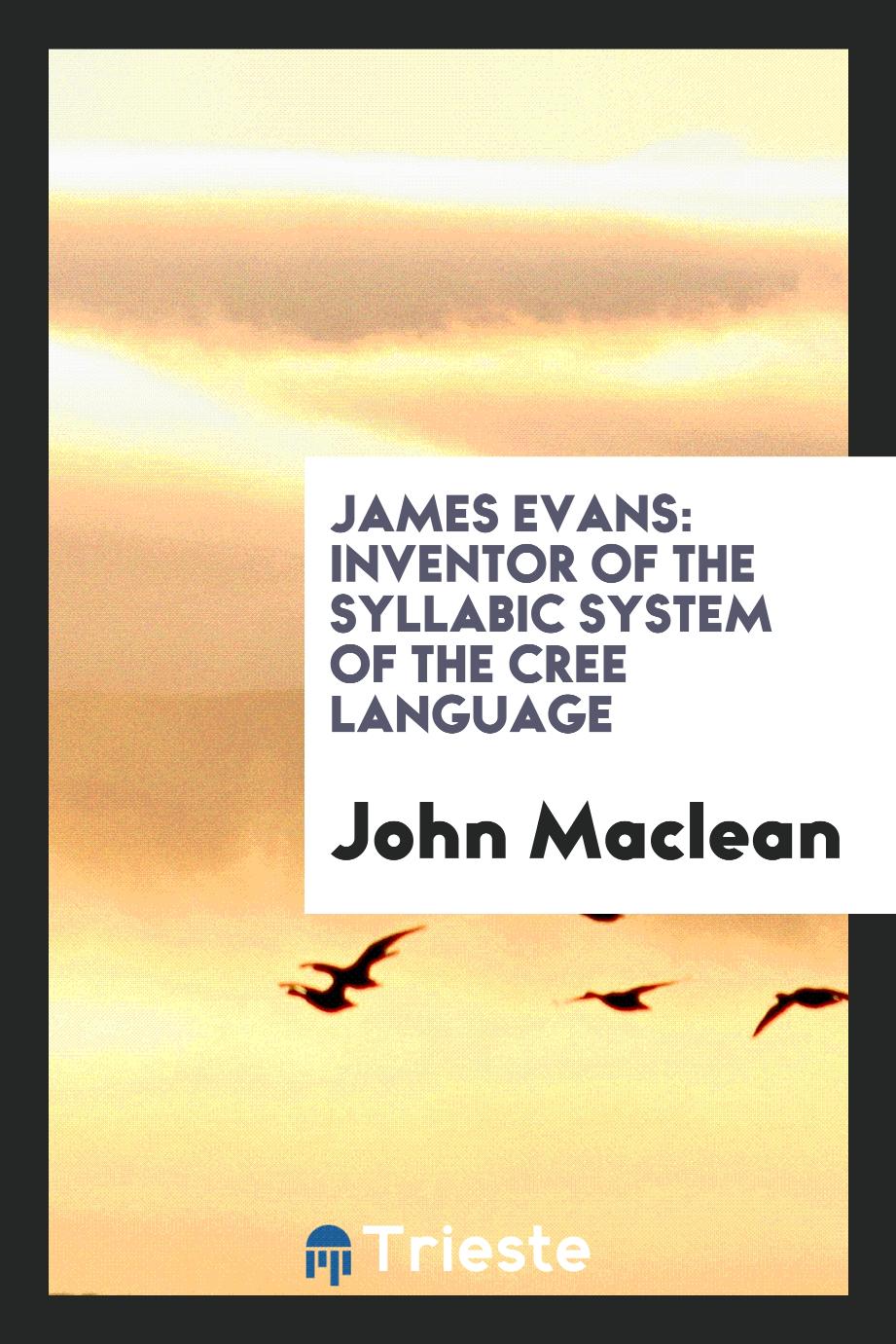 James Evans: inventor of the syllabic system of the Cree language