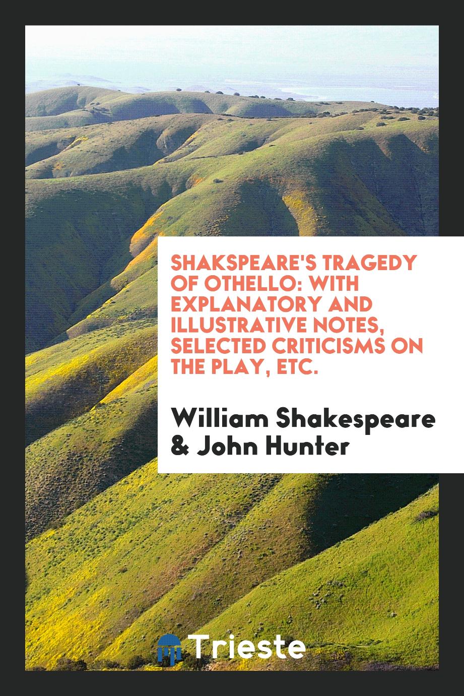 Shakspeare's Tragedy of Othello: With Explanatory and Illustrative Notes, Selected Criticisms on the Play, Etc.