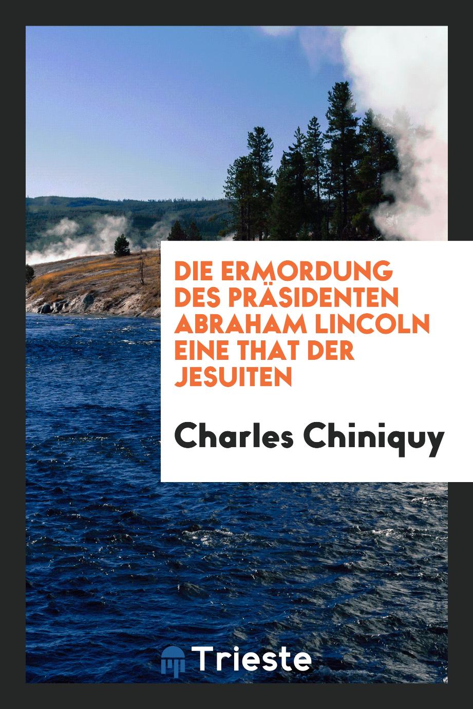 Charles Chiniquy - Die Ermordung des Präsidenten Abraham Lincoln eine That der Jesuiten