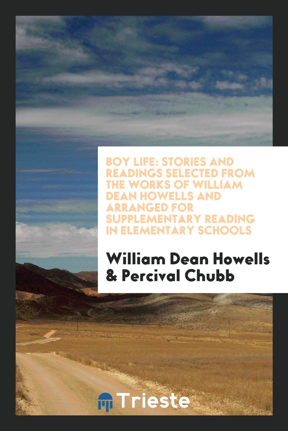 Boy Life: Stories and Readings Selected from the Works of William Dean Howells and Arranged for Supplementary Reading in Elementary Schools