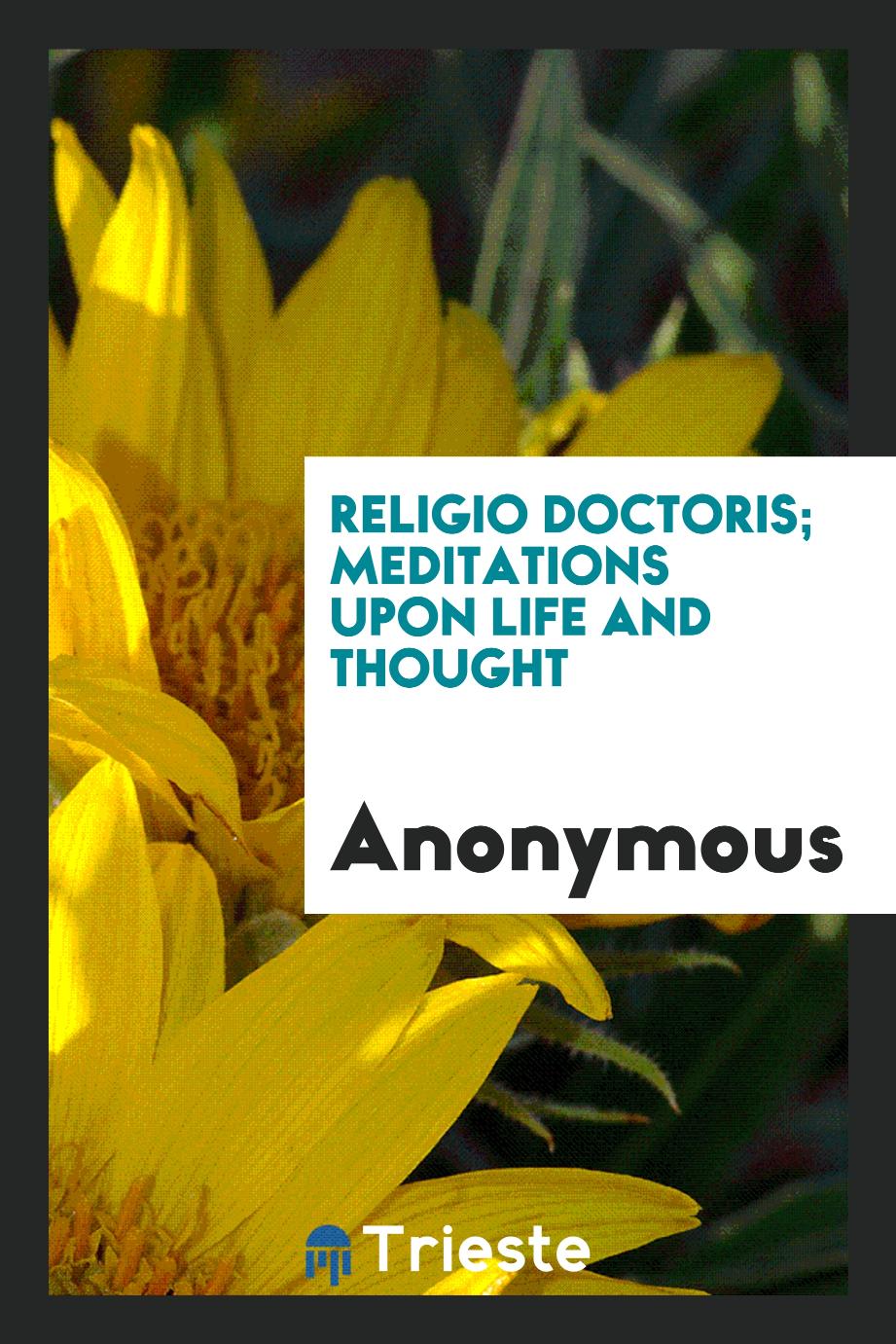 Religio doctoris; meditations upon life and thought
