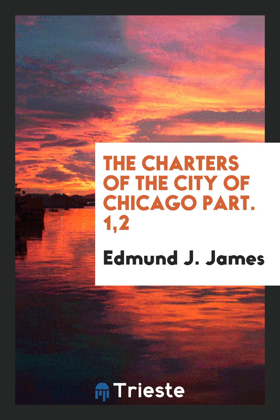 The charters of the city of Chicago Part. 1,2