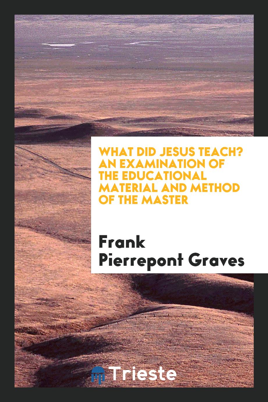 What did Jesus teach? an examination of the educational material and method of the master