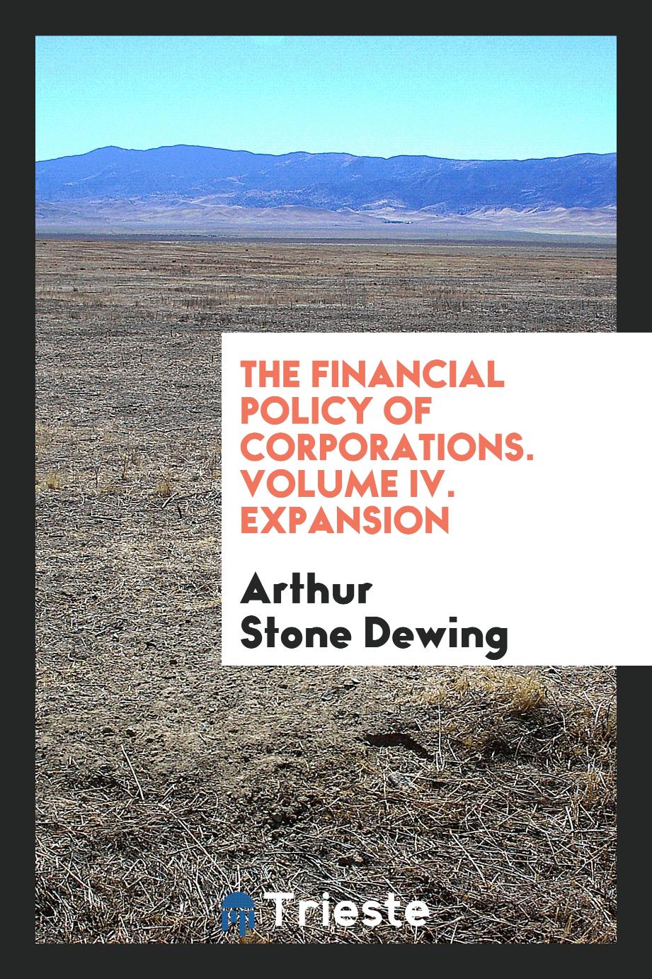 The financial policy of corporations. Volume IV. Expansion