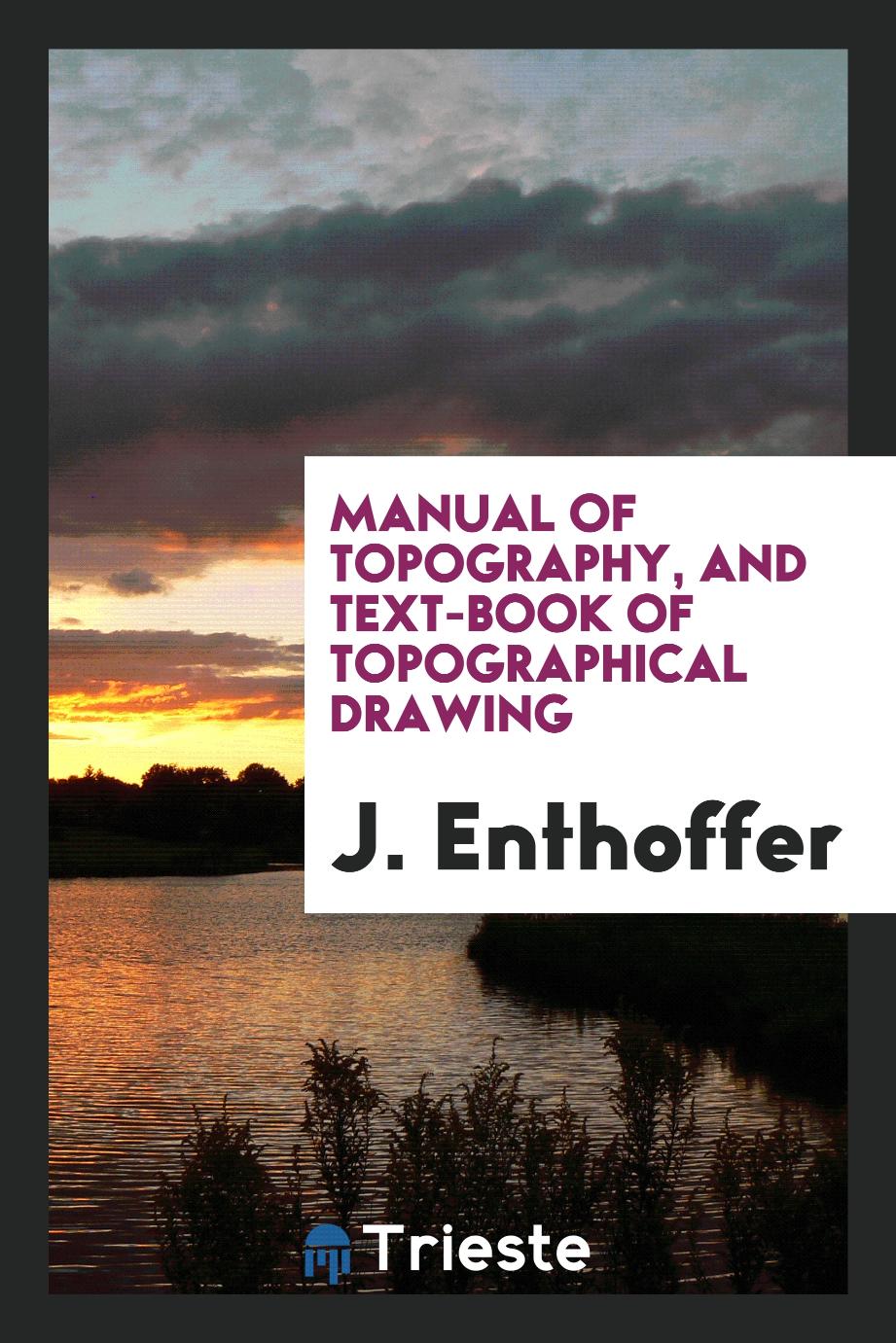 Manual of Topography, and Text-Book of Topographical Drawing