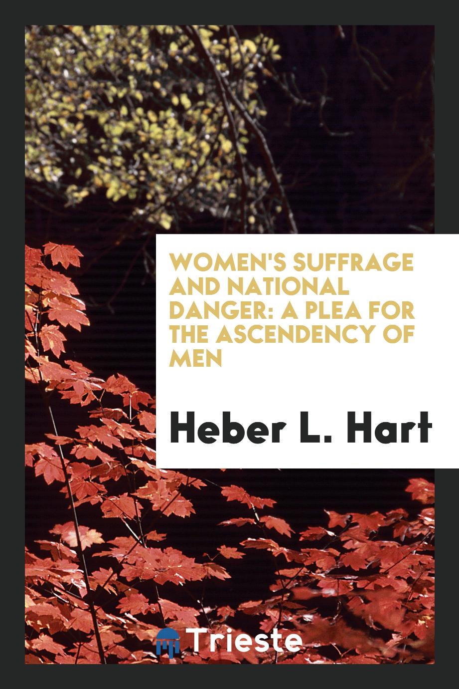 Women's suffrage and national danger: a plea for the ascendency of men