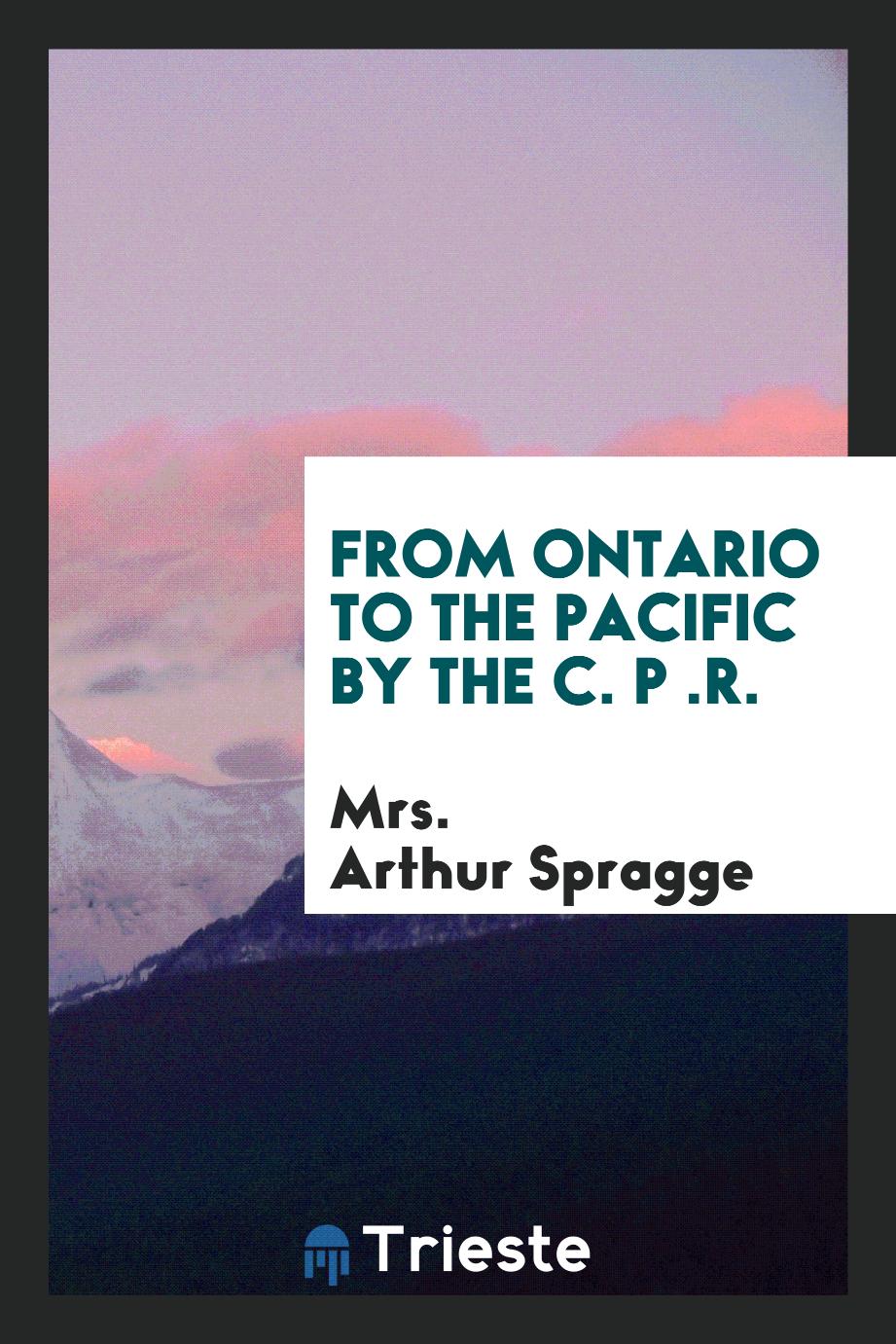 From Ontario to the Pacific by the C. P .R.