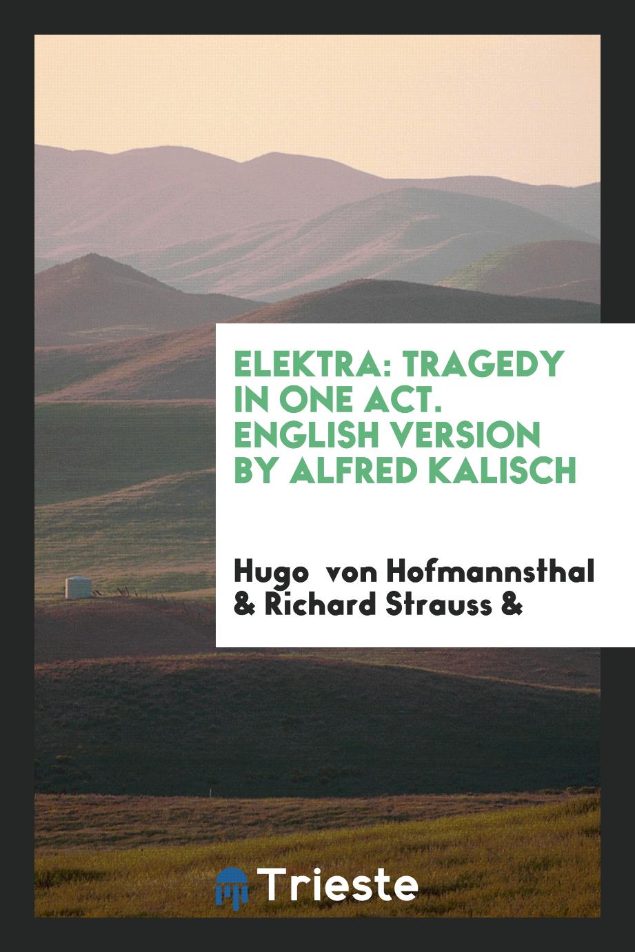 Elektra: Tragedy in One Act. English Version by Alfred Kalisch