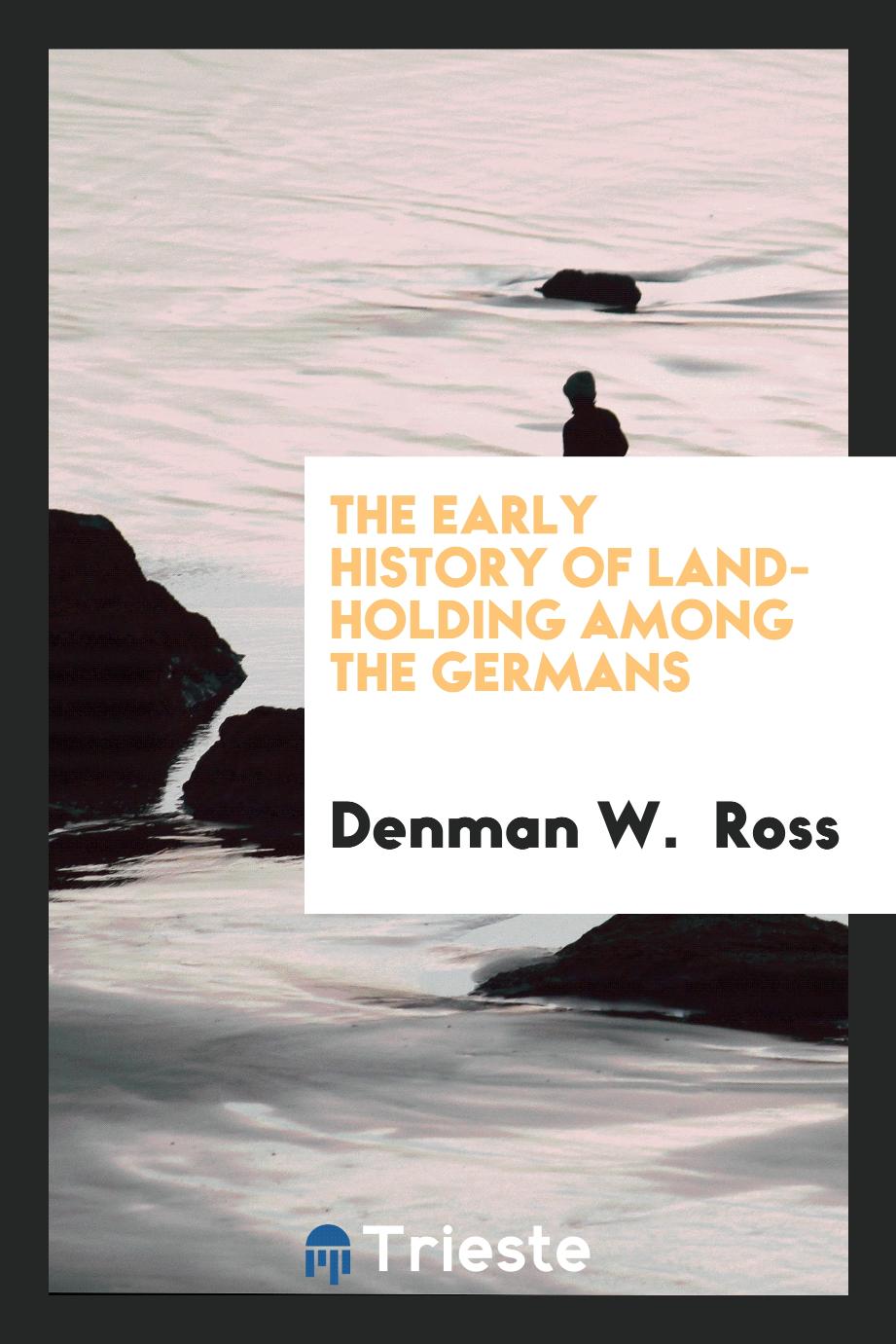 The Early History of Land-Holding among the Germans