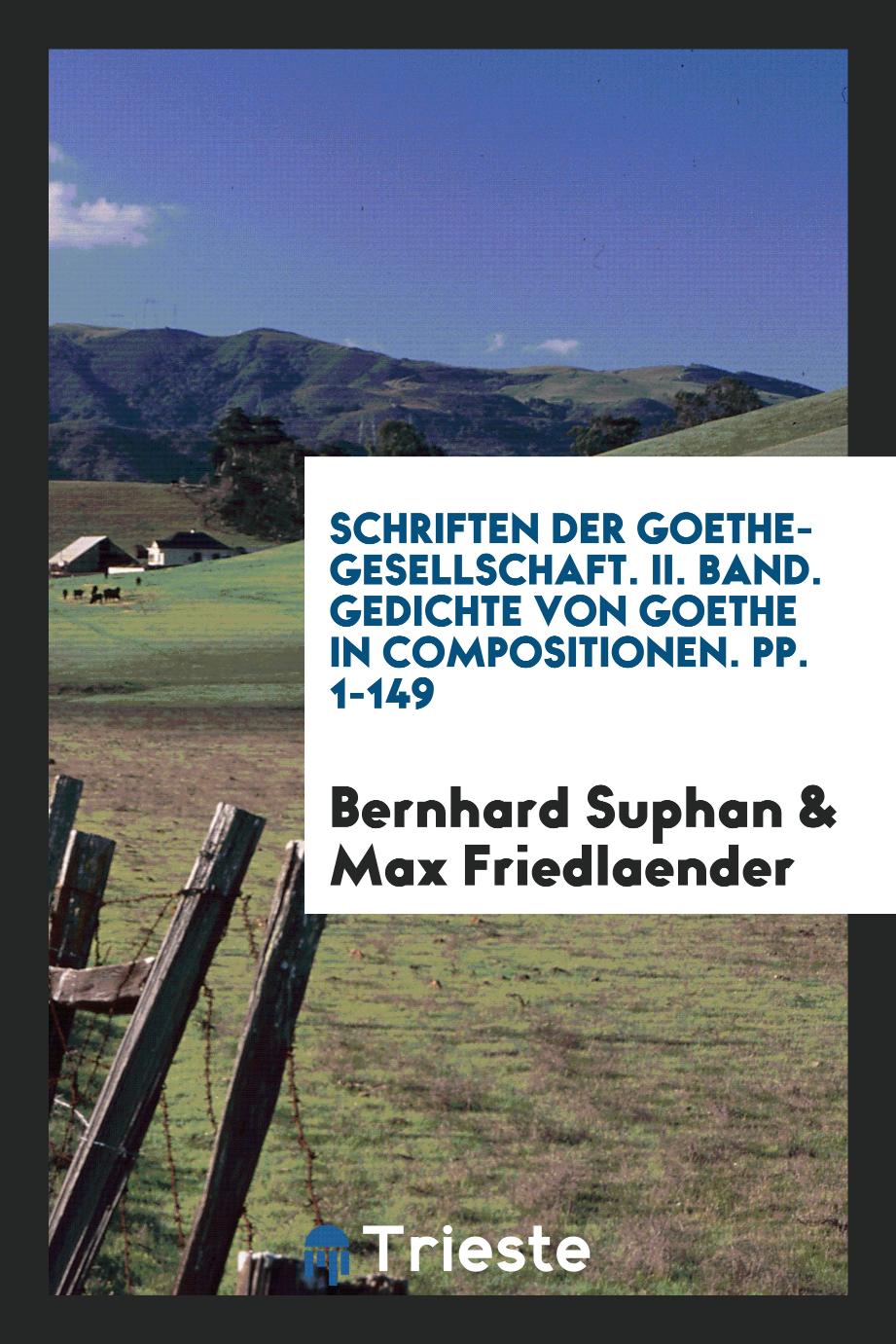 Schriften der Goethe-Gesellschaft. II. Band. Gedichte von Goethe in Compositionen. pp. 1-149