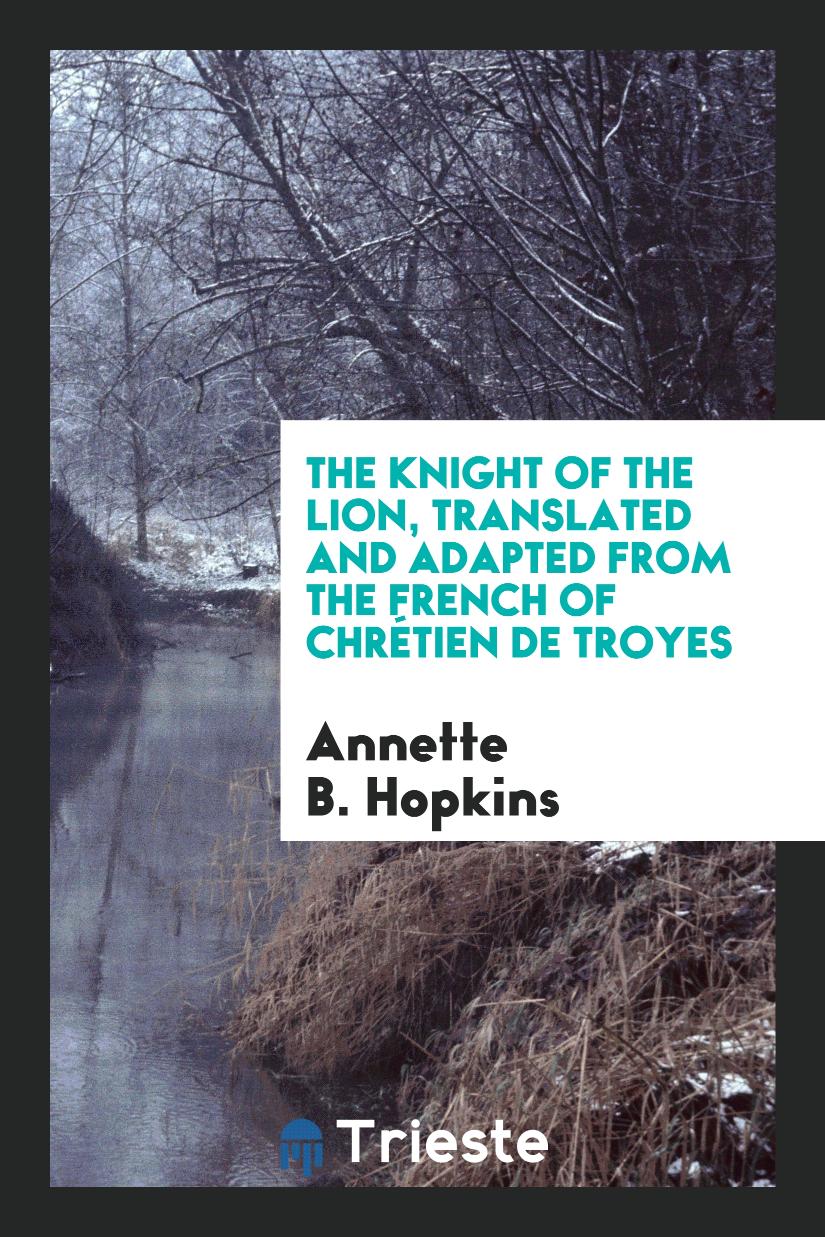 The Knight of the Lion, Translated and Adapted from the French of Chrétien de Troyes