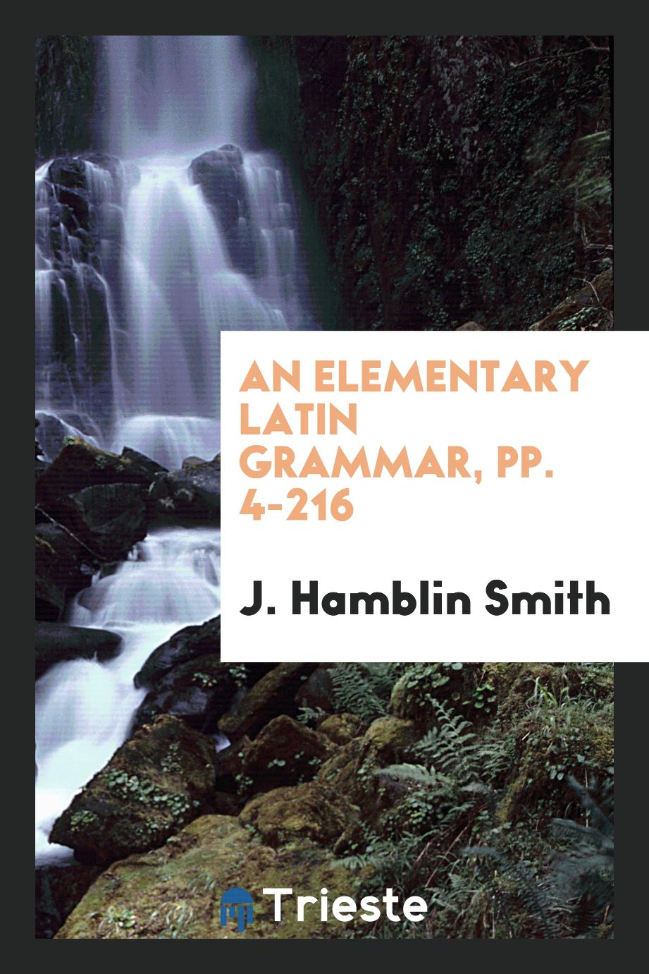 An Elementary Latin Grammar, pp. 4-216