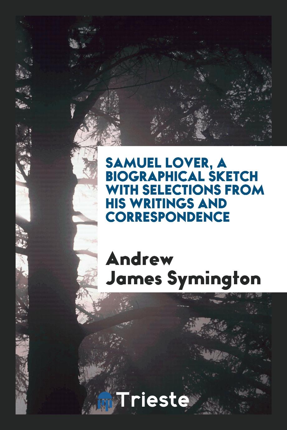 Samuel Lover, a biographical sketch with selections from his writings and correspondence