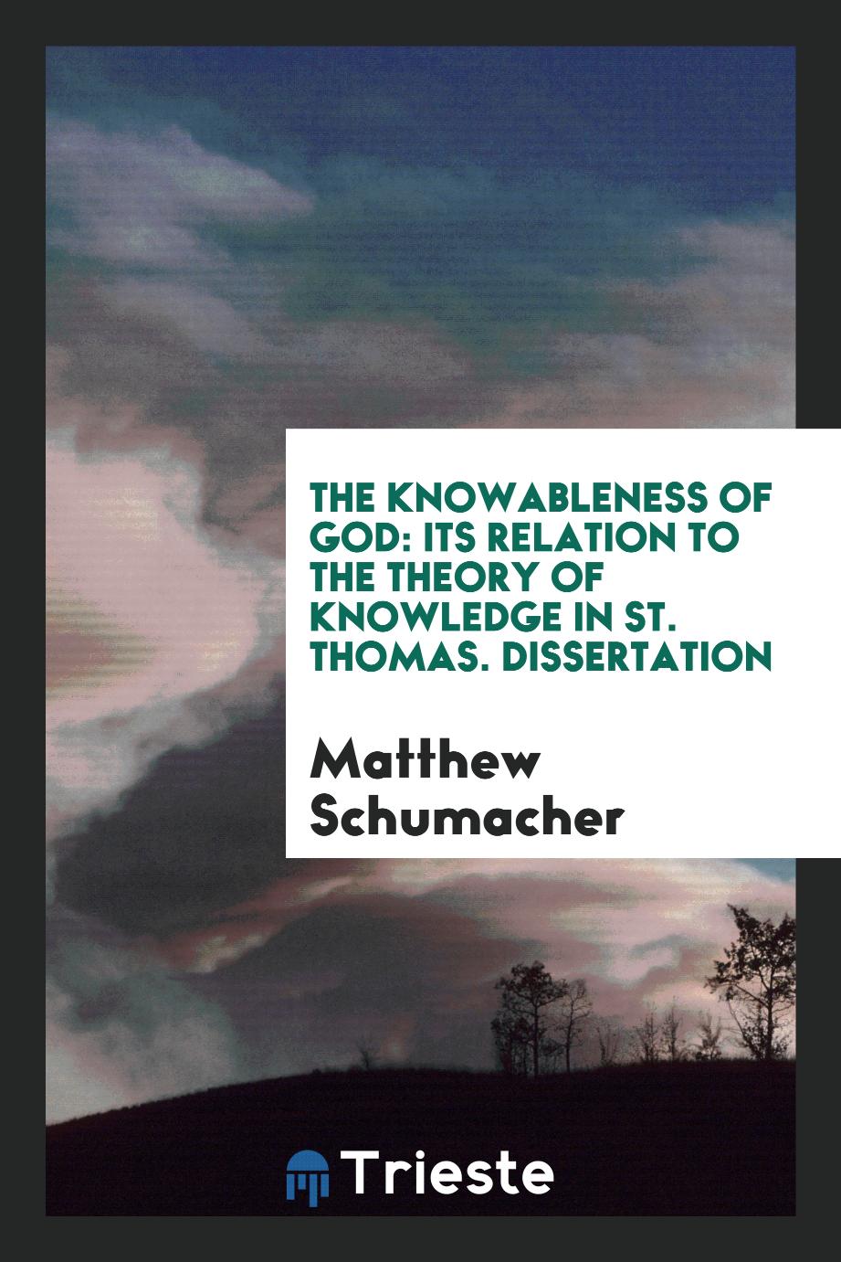 The knowableness of God: its relation to the theory of knowledge in St. Thomas. Dissertation