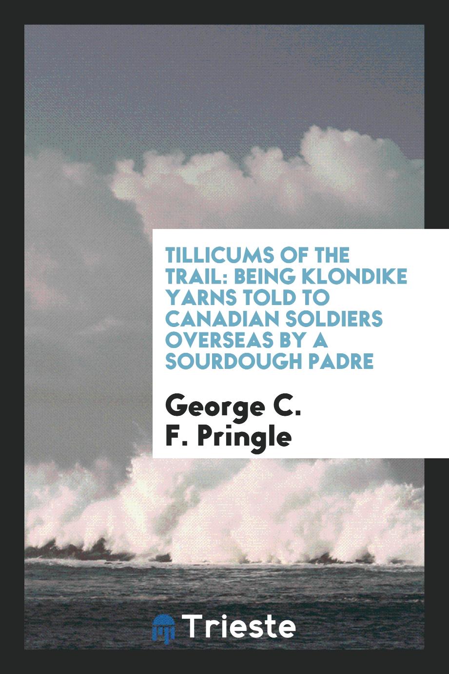 Tillicums of the trail: being Klondike yarns told to Canadian soldiers overseas by a sourdough padre