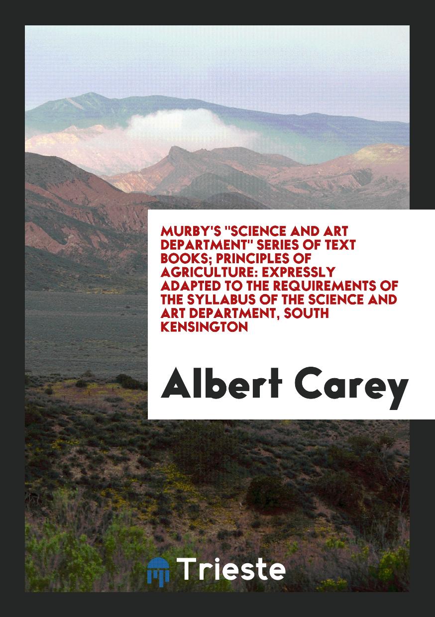 Murby's "Science and Art Department" Series of Text Books; Principles of Agriculture: Expressly Adapted to the Requirements of the Syllabus of the Science and Art Department, South Kensington