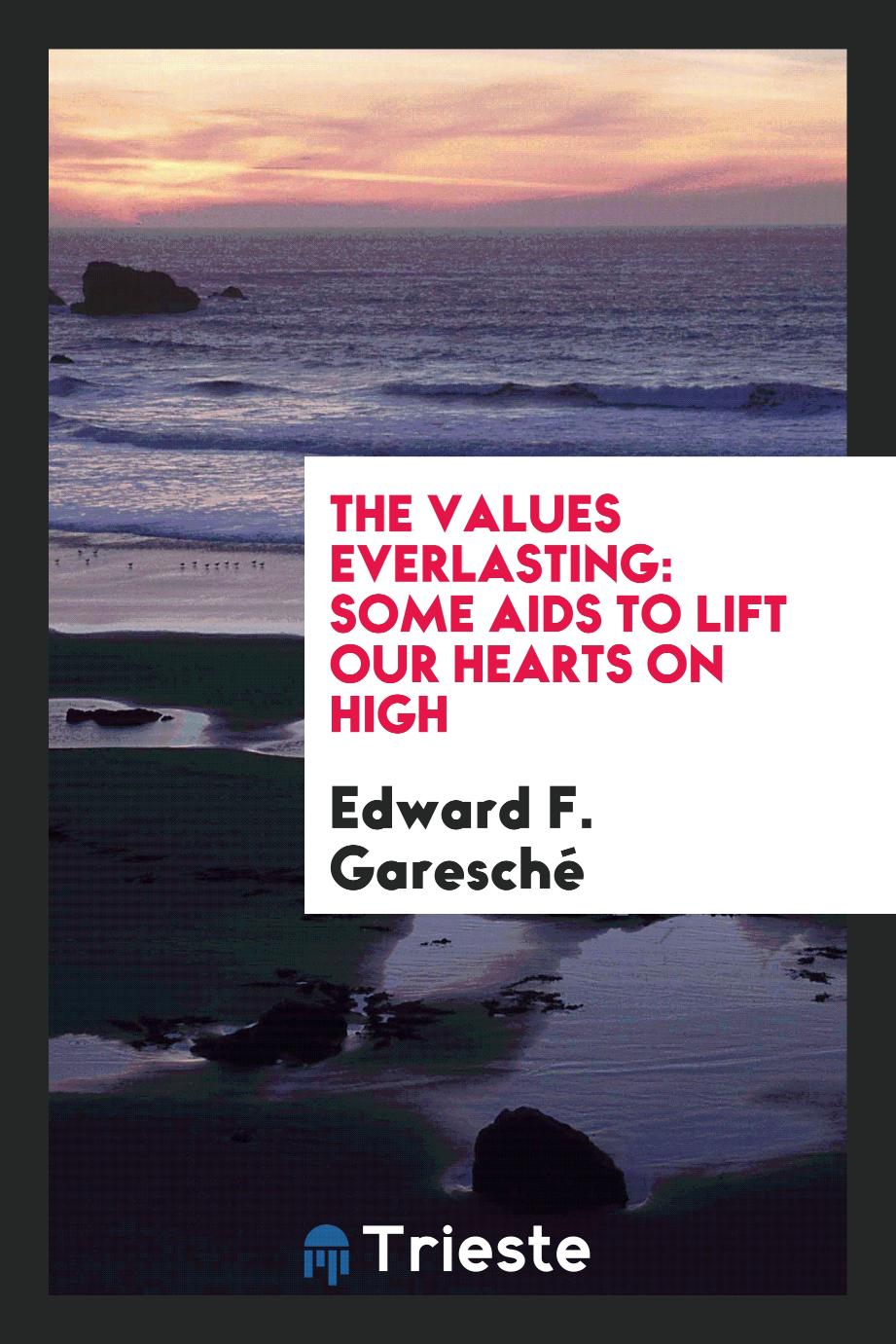 The values everlasting: some aids to lift our hearts on high