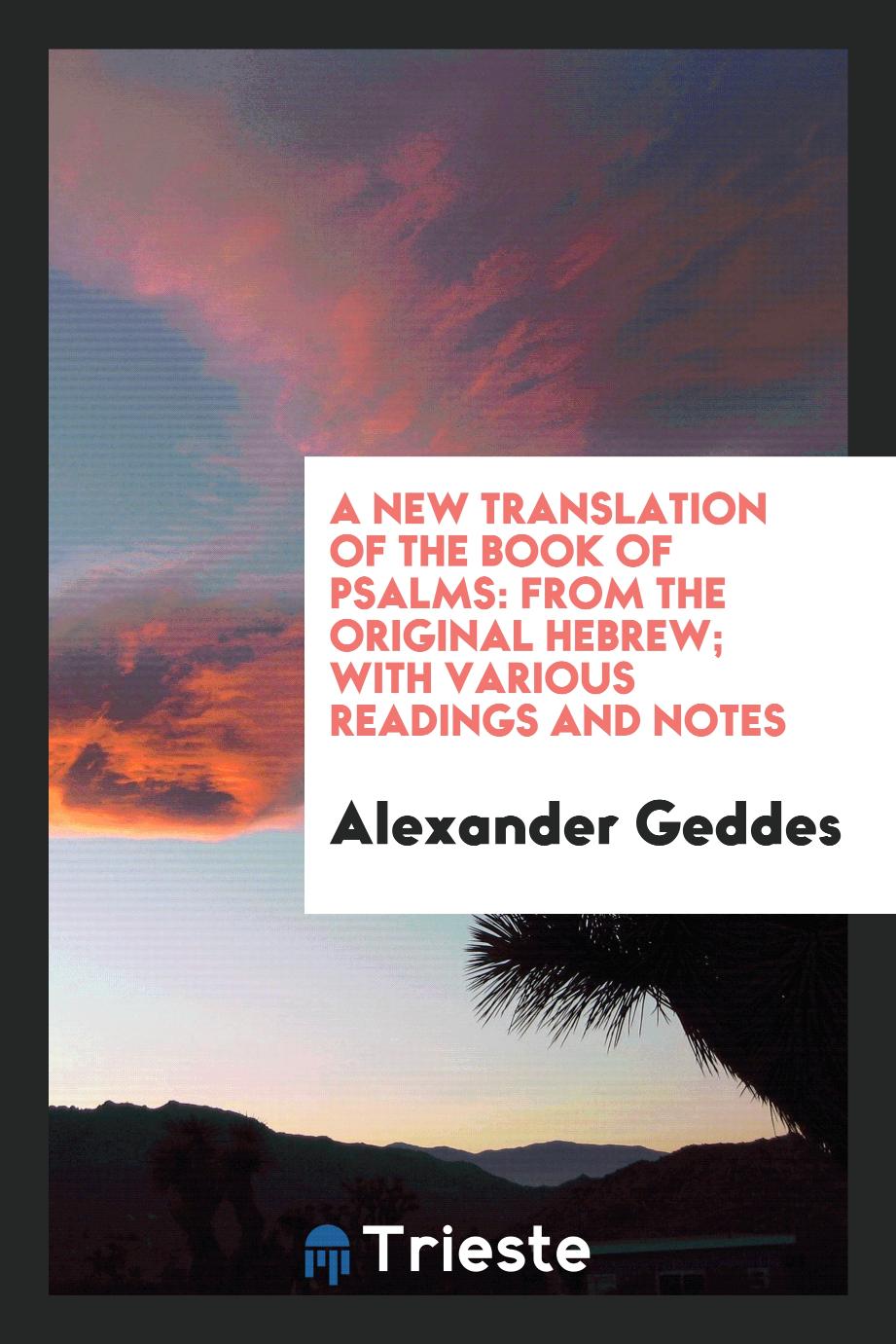 A New Translation of the Book of Psalms: From the Original Hebrew; With Various Readings and Notes