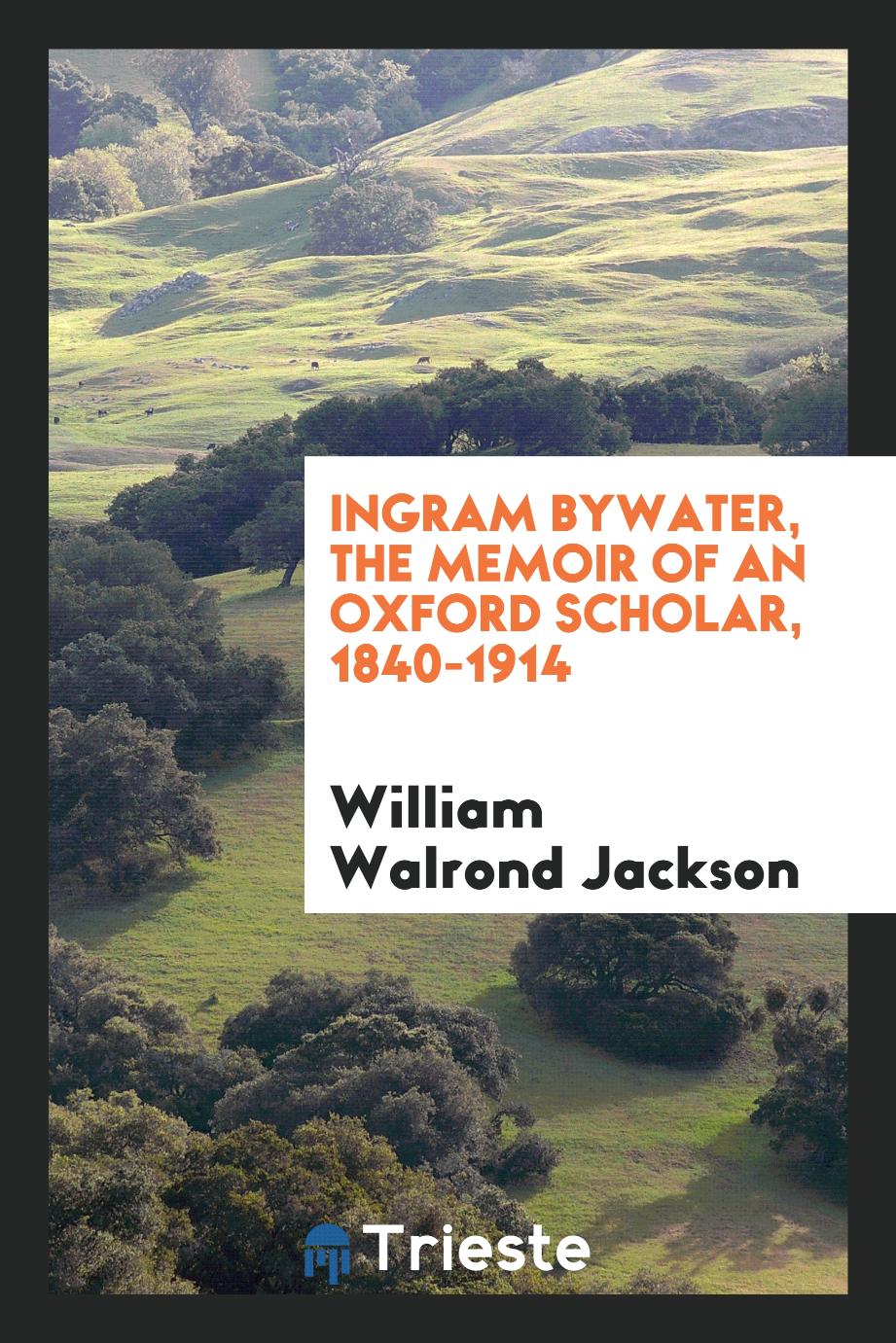 Ingram Bywater, the memoir of an Oxford scholar, 1840-1914