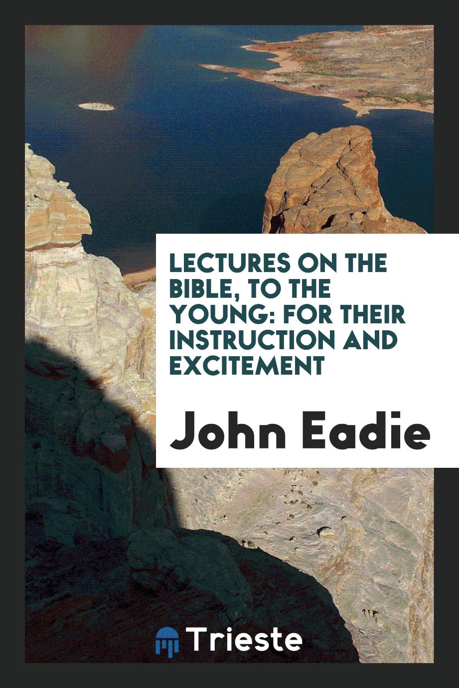 Lectures on the Bible, to the Young: For Their Instruction and Excitement