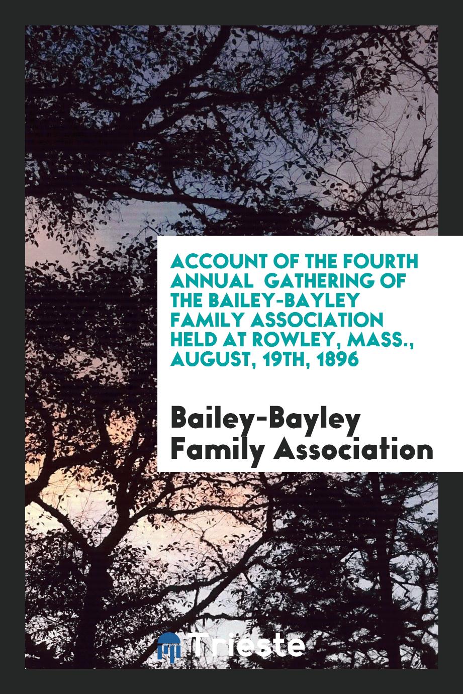 Account of the fourth annual gathering of the Bailey-Bayley Family Association held at Rowley, Mass., August, 19th, 1896