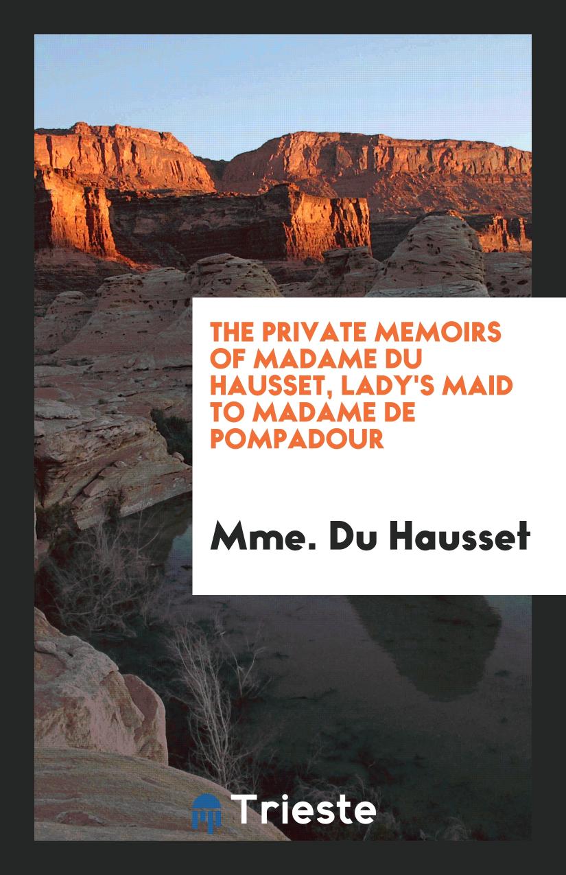 The Private Memoirs of Madame Du Hausset, Lady's Maid to Madame De Pompadour