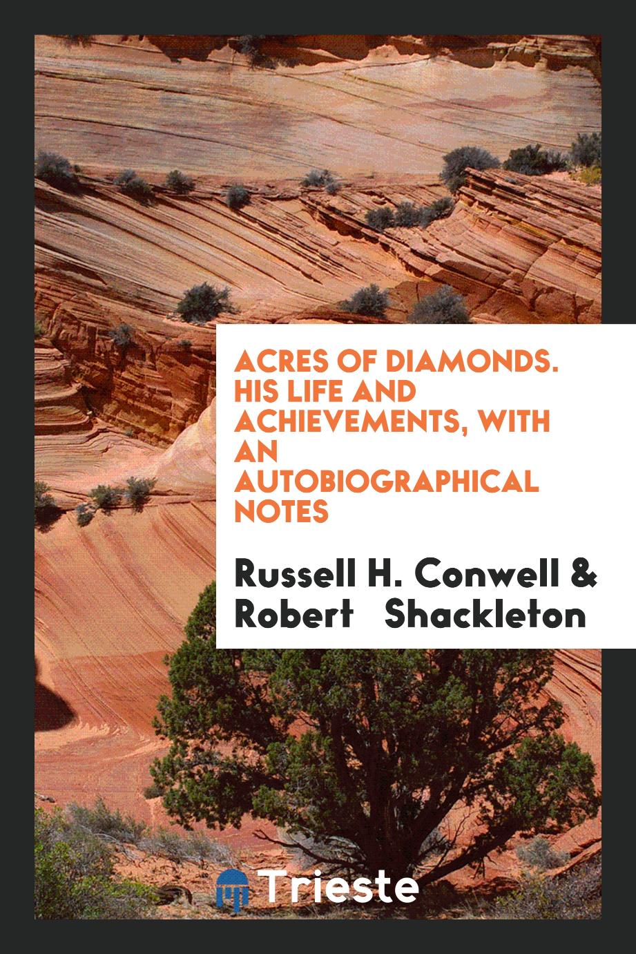Acres of Diamonds. His Life and Achievements, with an Autobiographical Notes
