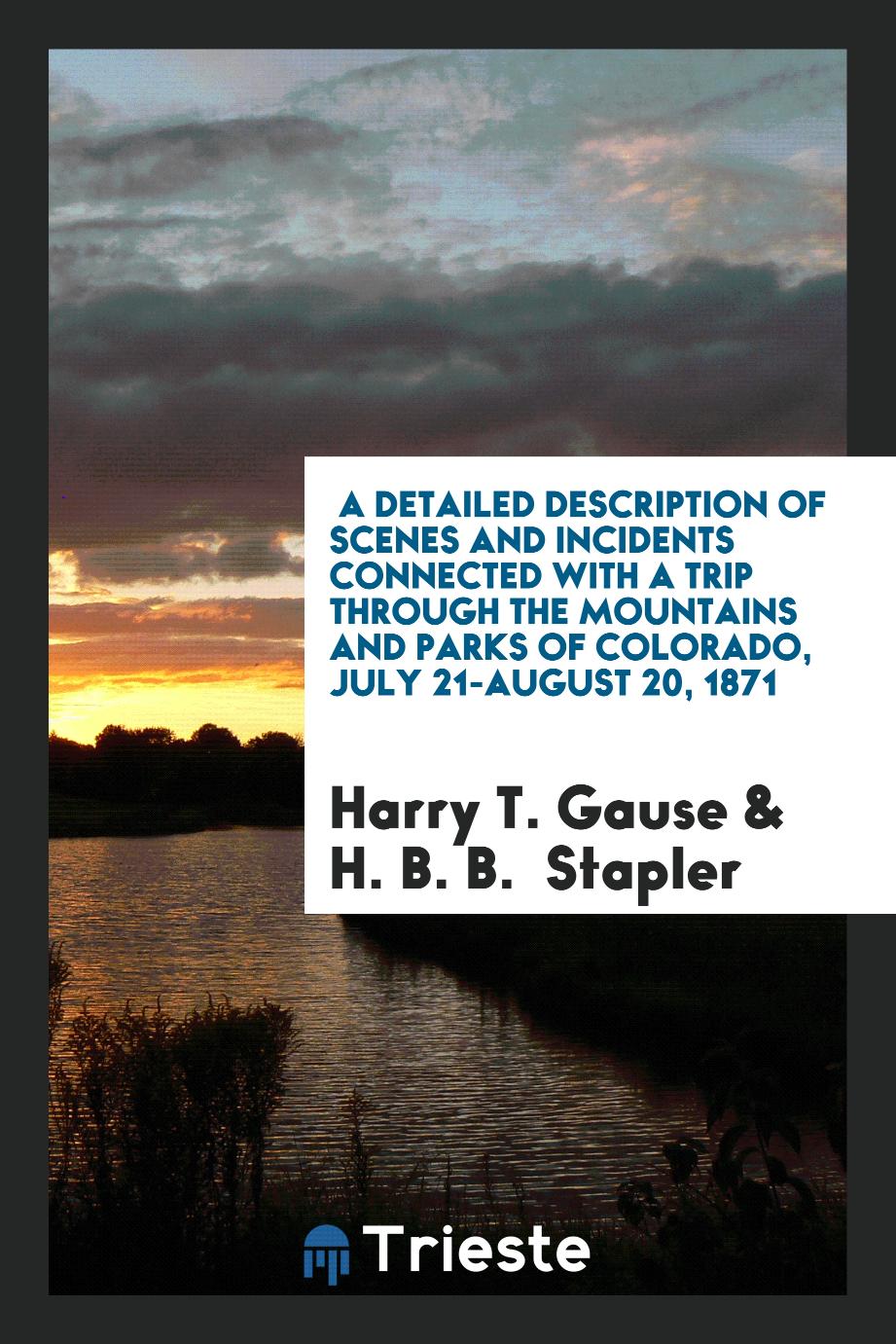 A Detailed Description of scenes and incidents connected with a trip through the mountains and parks of Colorado, July 21-August 20, 1871