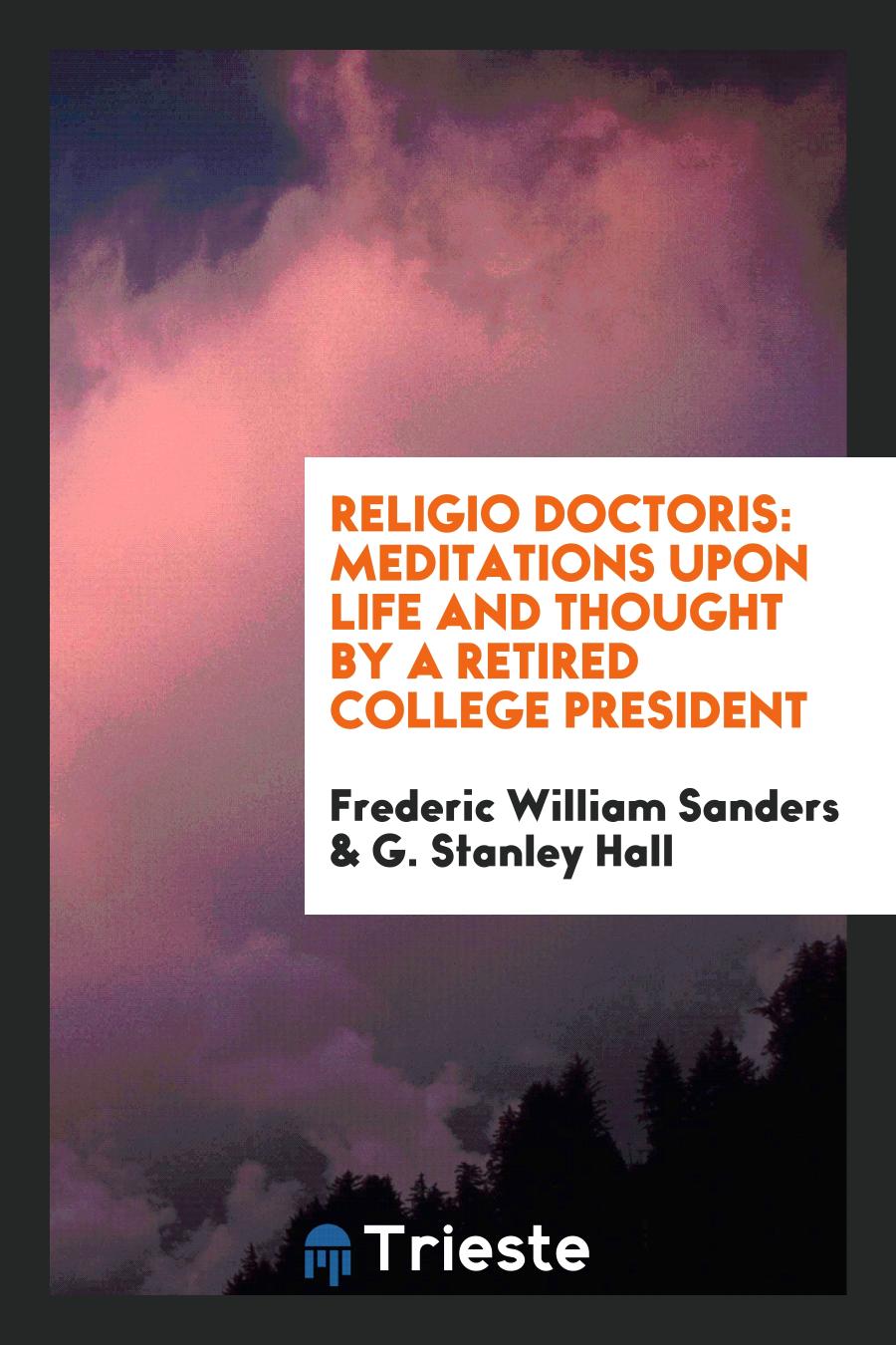 Religio Doctoris: Meditations Upon Life and Thought by a Retired College President