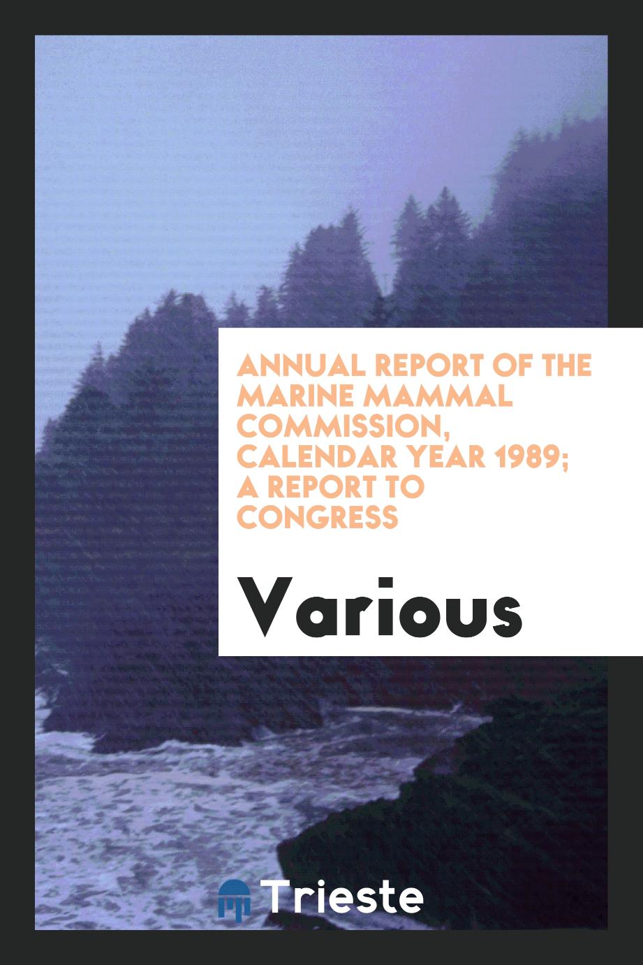 Annual report of the Marine Mammal Commission, Calendar Year 1989; a report to Congress