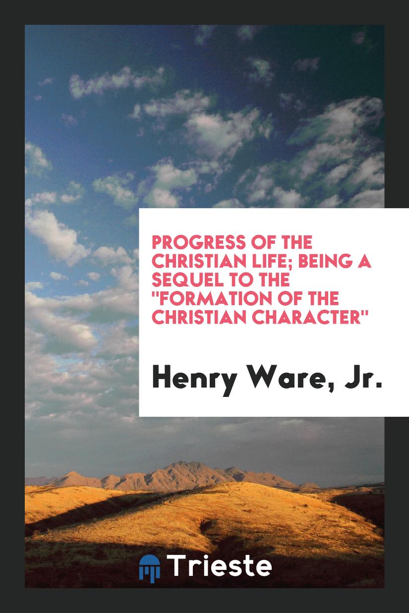 Progress of the Christian Life; Being a Sequel to the "Formation of the Christian Character"