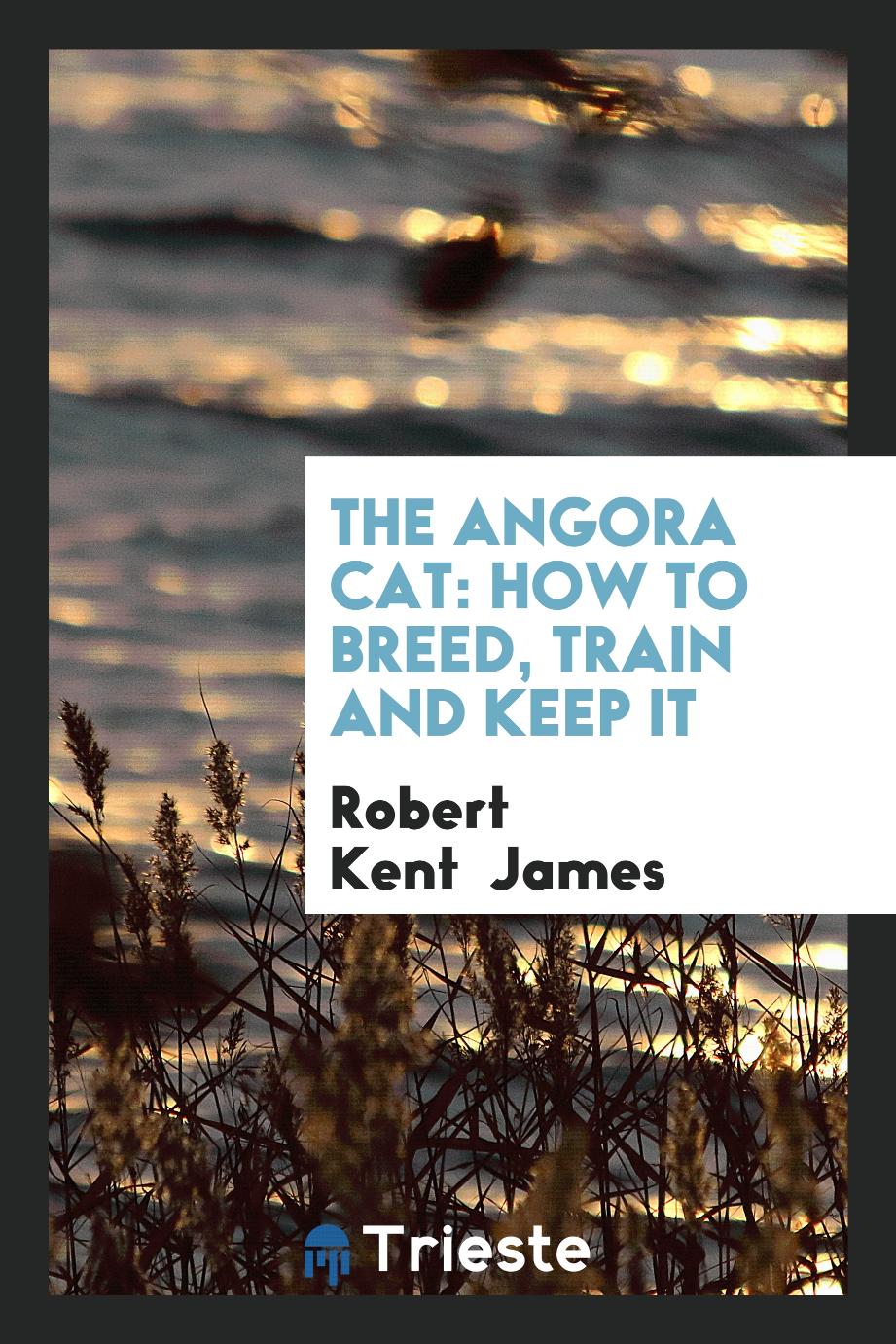 The Angora Cat: How to Breed, Train and Keep It