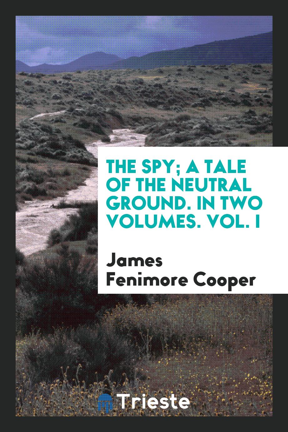 The spy; a tale of the neutral ground. In two volumes. Vol. I